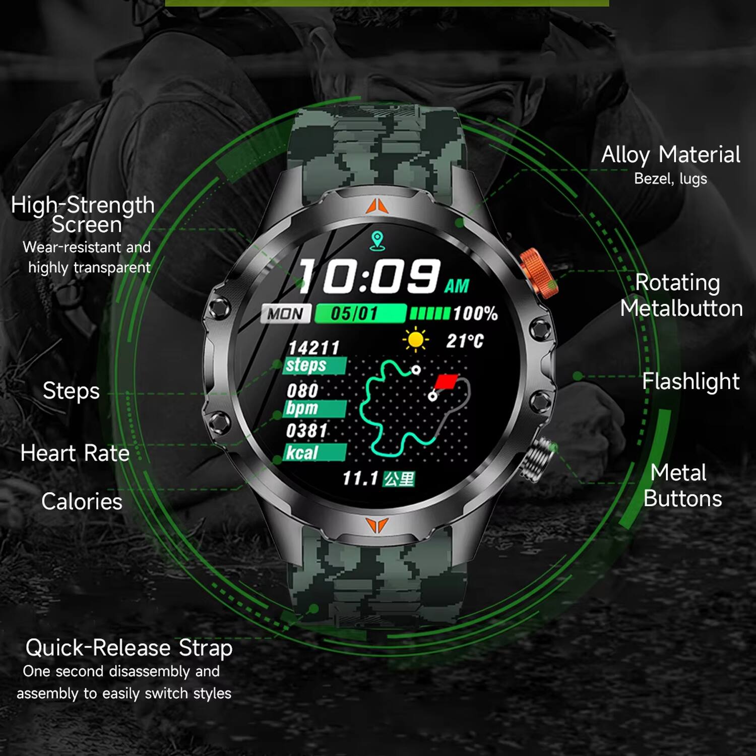 High-Strength Screen  
Wear-resistant and highly transparent  

Steps  
Heart Rate  
Calories  

10:09 AM  
MON 05/01  
100%  
14211 steps  
080 bpm  
0381 kcal  
11.1 公里  

Alloy Material  
Bezel, lugs  

Rotating Metalbutton  
Flashlight  
Metal Buttons  

Quick-Release Strap  
One second disassembly and assembly to easily switch styles
