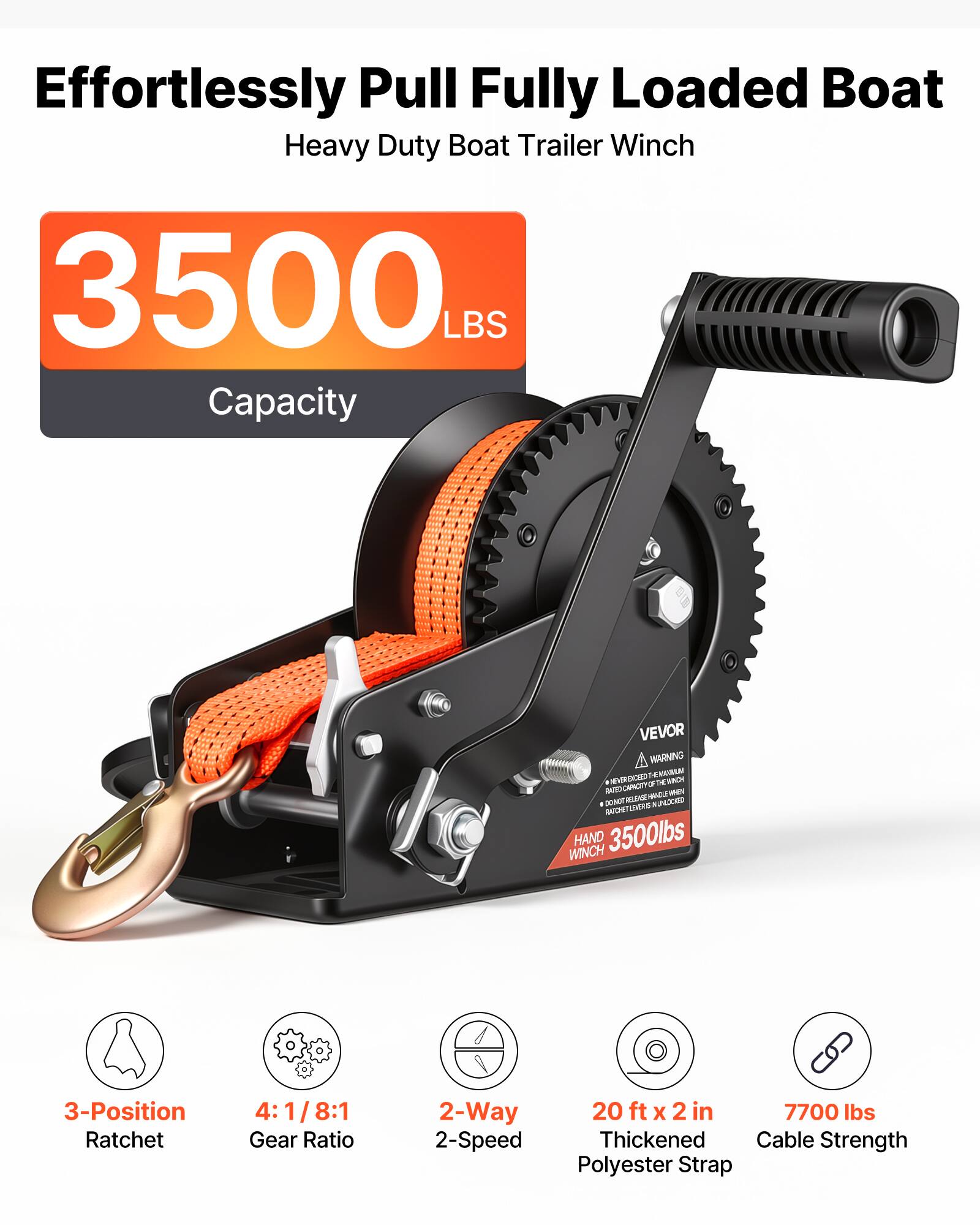 Effortlessly Pull Fully Loaded Boat Heavy Duty Boat Trailer Winch 3500 LBS Capacity VEVOR

A WARNING OCHD M RSAN . EVREOO -f TE - MIRDCNNOTYO NTTD - Dv WLEAR KUNOD . -THTSHSUN.OD  . AO WTUMNS WINCH HAND 3500lbs 3-Position Ratchet 4: 4:1/8:1 8:1 Gear Ratio 2-Way 2-Speed 20 ft X 2 in 7700 lbs Thickened Cable Strength Polyester Strap