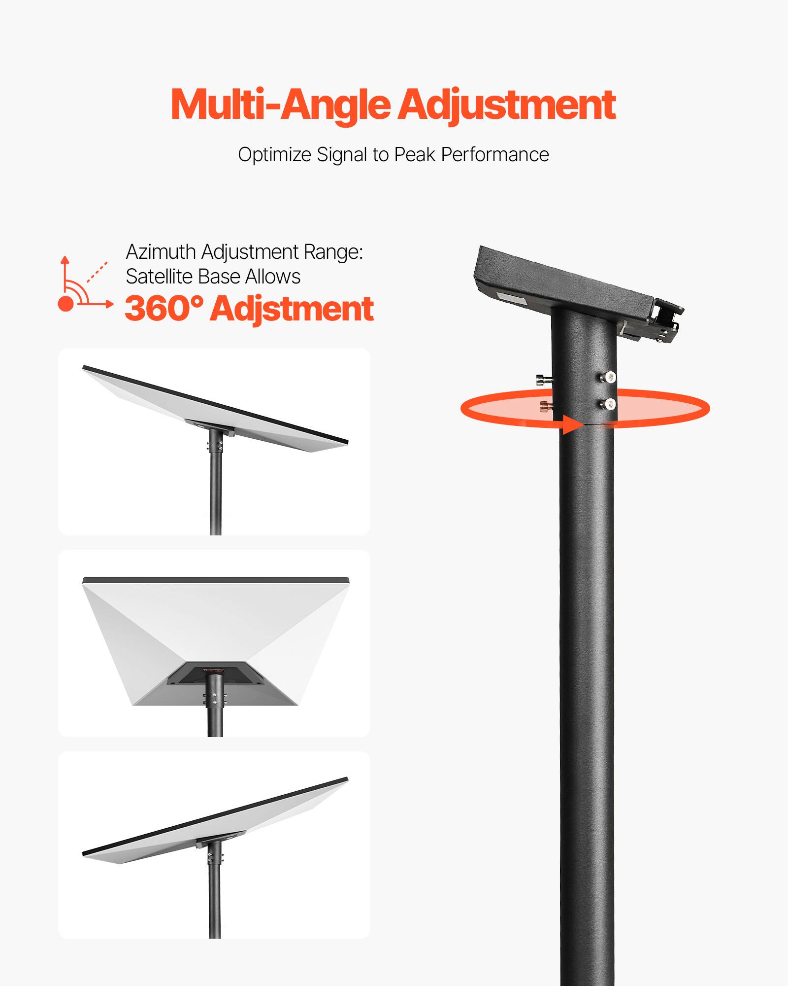 Multi-Angle Adjustment
Optimize Signal to Peak Performance
Azimuth Adjustment Range: Satellite Base Allows 360° Adjustment