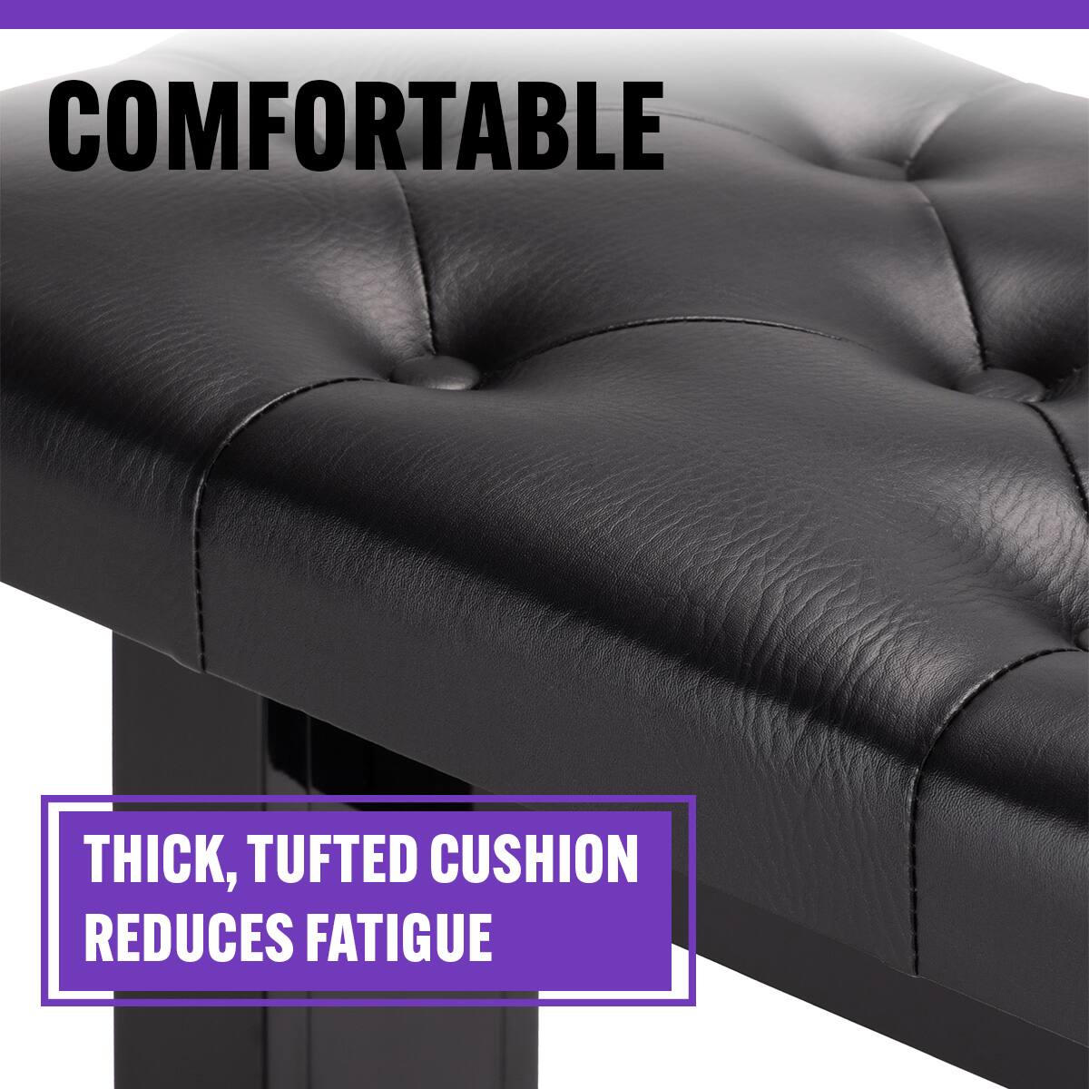COMFORTABLE

THICK, TUFTED CUSHION REDUCES FATIGUE