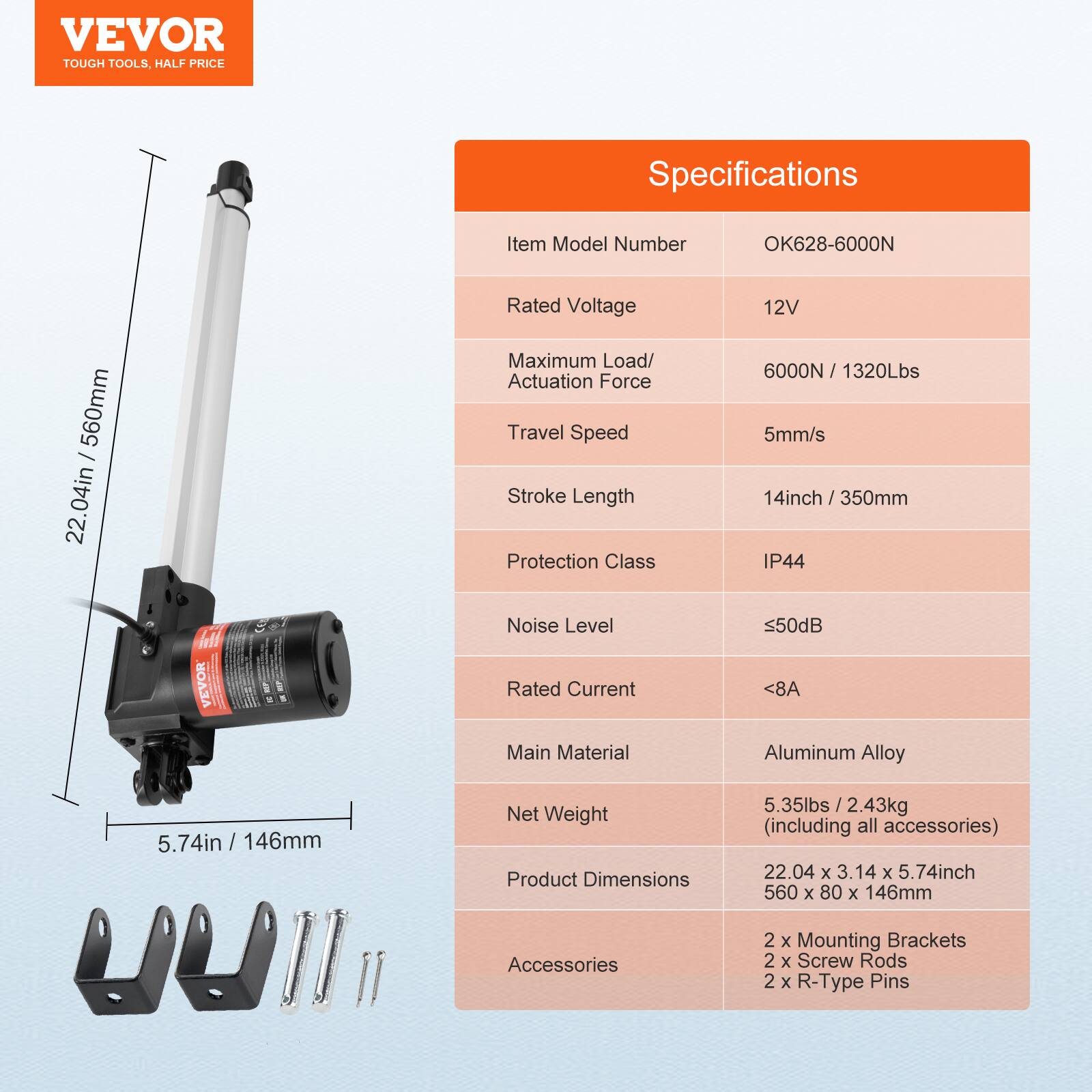 VEVOR TOUGH TOOLS. HALF PRICE

Specifications

Item Model Number: OK628-6000N  
Rated Voltage: 12V  
Maximum Load/ Actuation Force: 6000N / 1320Lbs  
Travel Speed: 5mm/s  
Stroke Length: 14inch / 350mm  
Protection Class: IP44  
Noise Level: <50dB  
Rated Current: <8A  
Main Material: Aluminum Alloy  
Net Weight: 5.35lbs / 2.43kg (including all accessories)  
Product Dimensions: 22.04 x 3.14 x 5.74inch / 560 x 80 x 146mm  
Accessories: 2 x Mounting Brackets, 2 x Screw Rods, 2 x R-Type Pins
