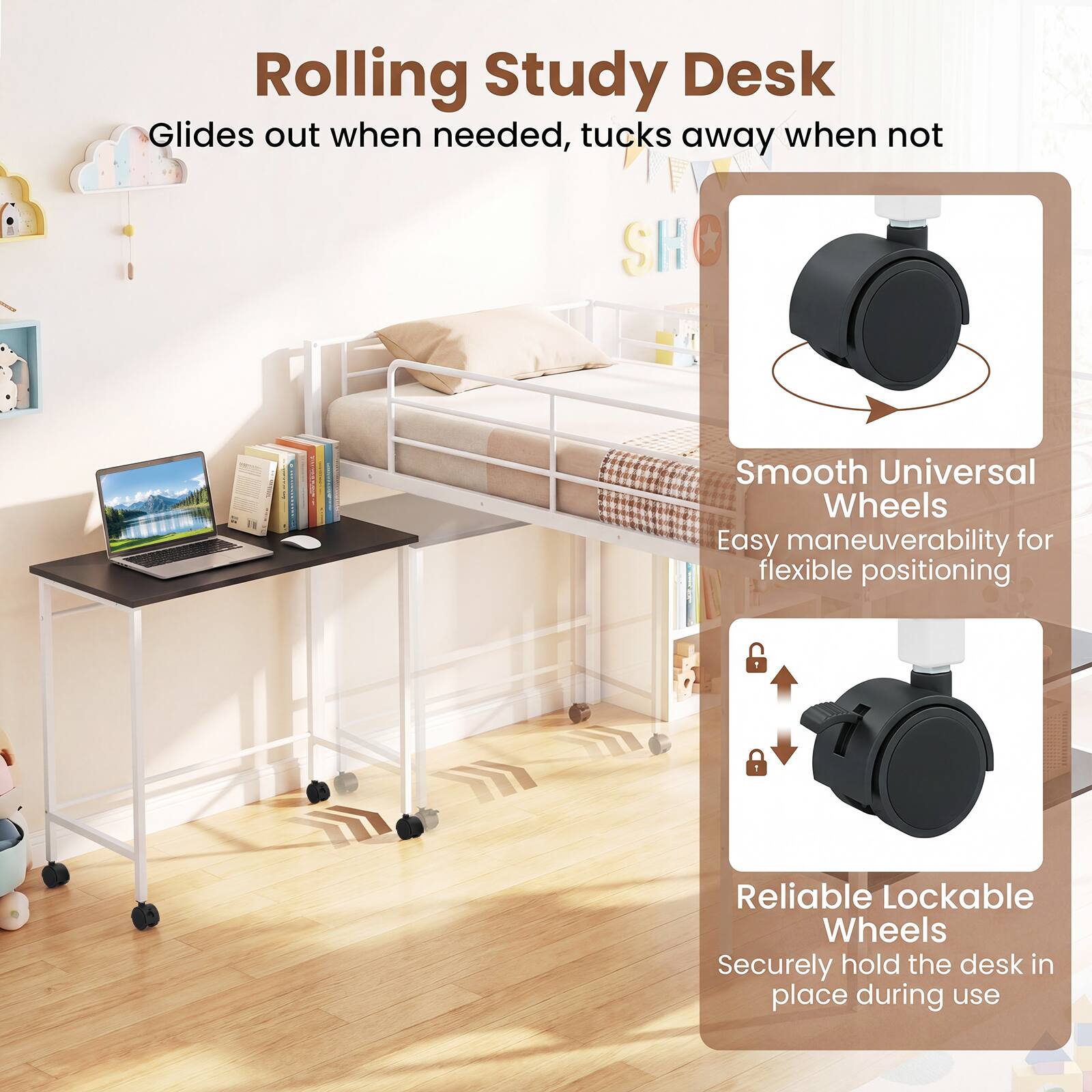 Rolling Study Desk  
Glides out when needed, tucks away when not  

Smooth Universal Wheels  
Easy maneuverability for flexible positioning  

Reliable Lockable Wheels  
Securely hold the desk in place during use