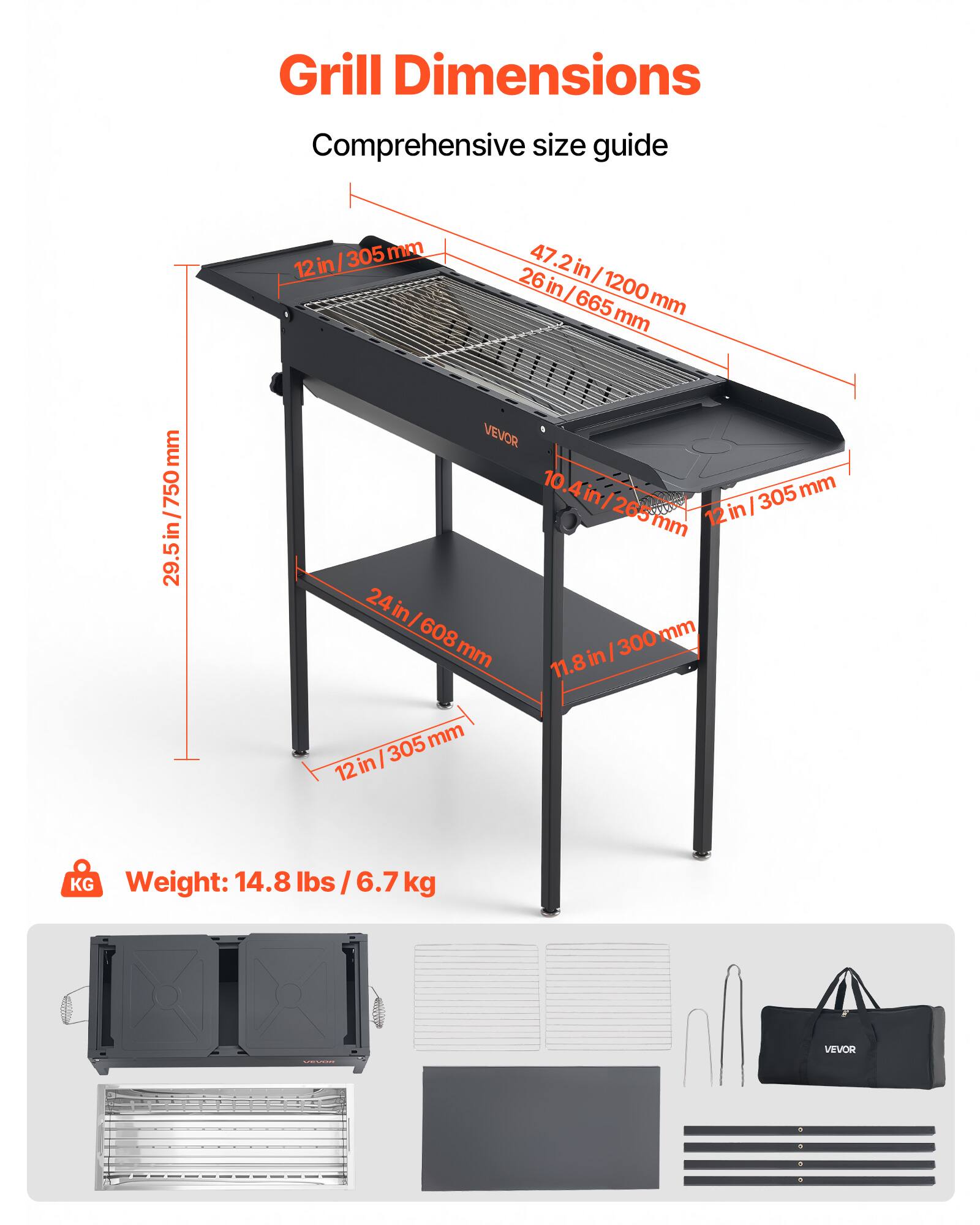 Grill Dimensions  
Comprehensive size guide  

- 12 in / 305 mm  
- 26 in / 665 mm  
- 47.2 in / 1200 mm  
- 29.5 in / 750 mm  
- 10.4 in / 265 mm  
- 24 in / 608 mm  
- 11.8 in / 300 mm  

Weight: 14.8 lbs / 6.7 kg