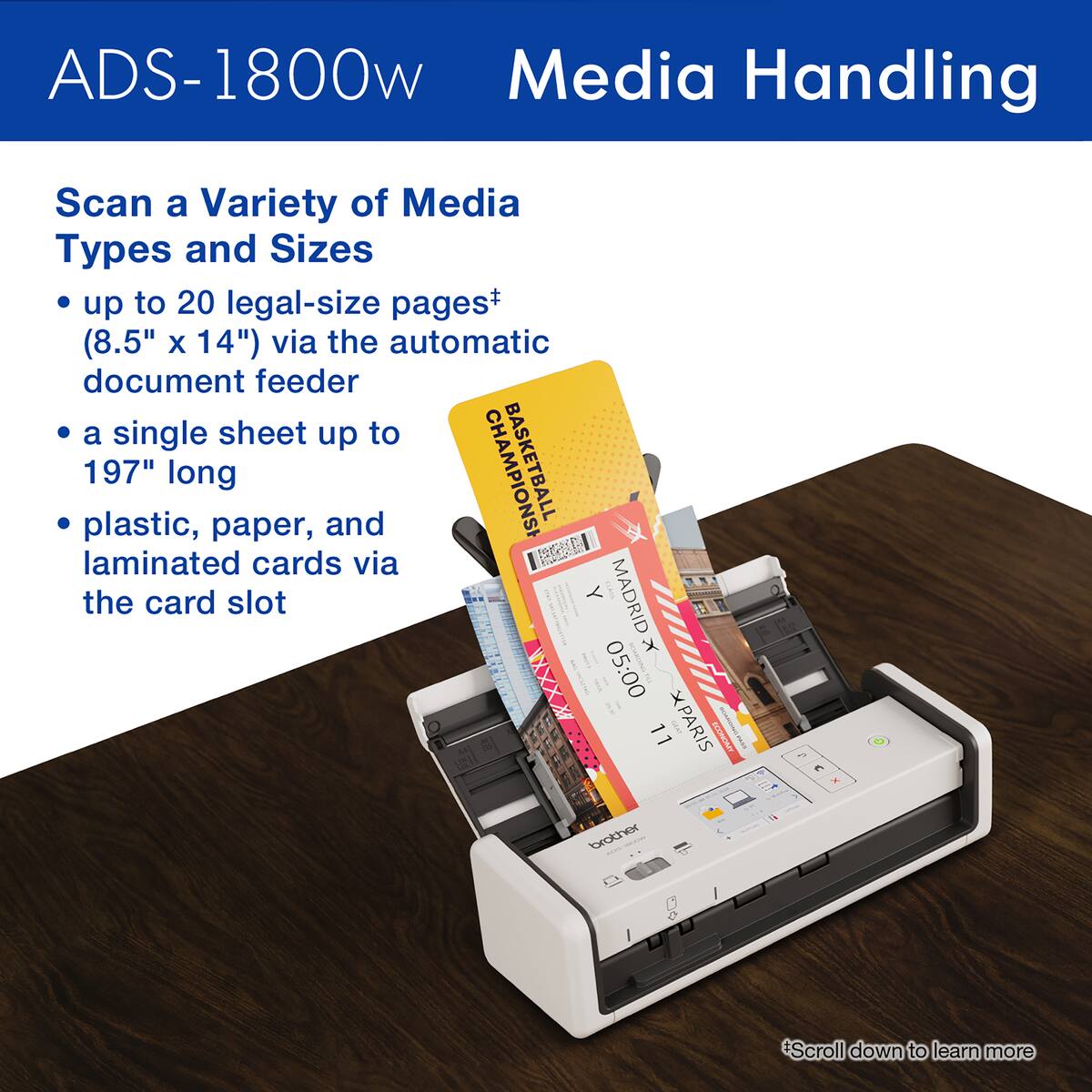 ADS-1800w Media Handling: Scan a variety of media types and sizes, including up to 20 legal-size pages (8.5" x 14") via the automatic document feeder. Additionally, a single sheet can be up to 197" long, and laminated cards can be processed via the card slot. This device is designed to handle plastic, paper, and other media types.