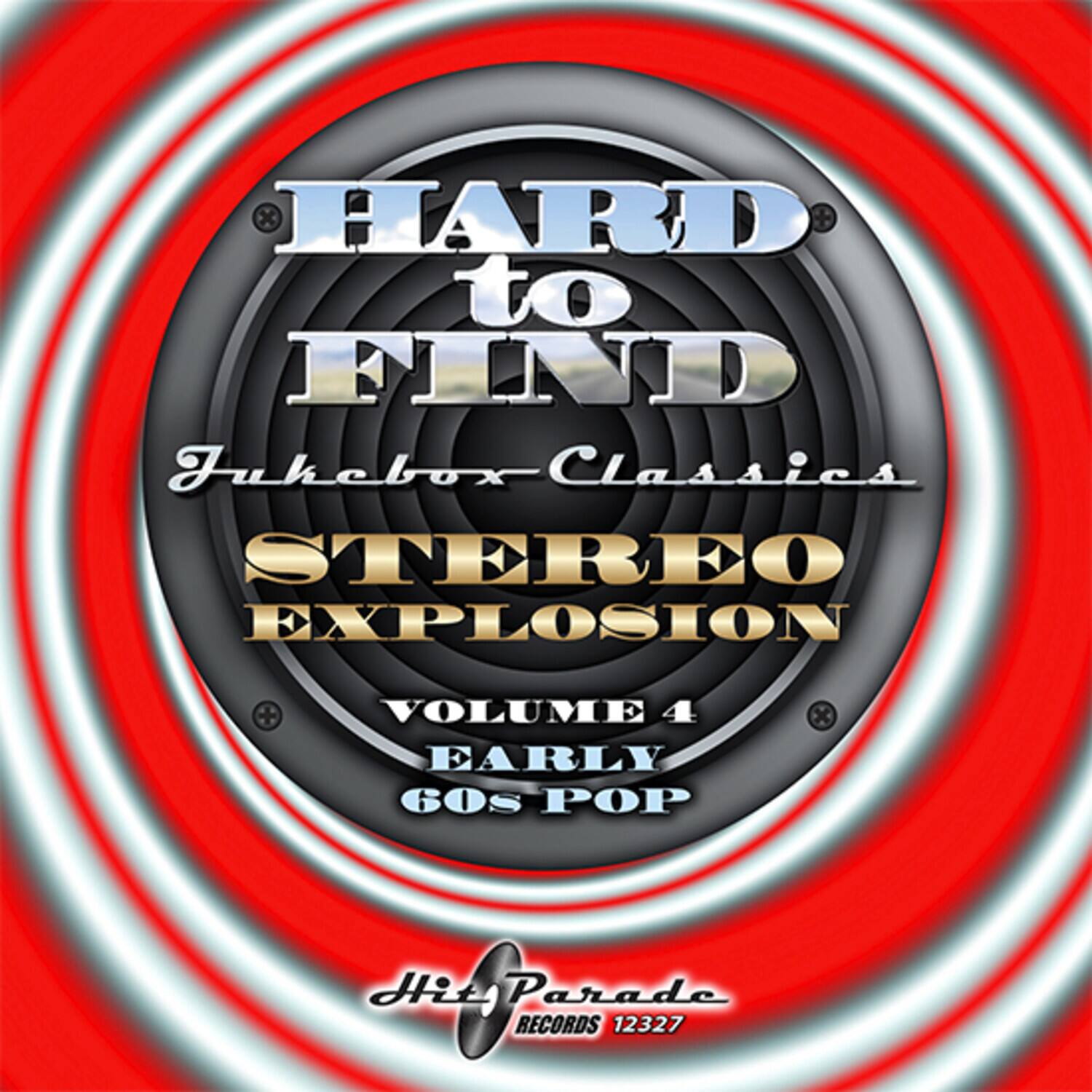 HARD to FIND  
Jukebox Classics  
STEREO EXPLOSION  
VOLUME 4  
EARLY 60s POP  

Hit Parade RECORDS 12327