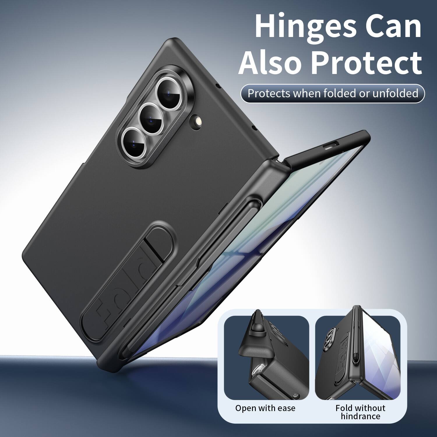 Hinges Can Also Protect  
Protects when folded or unfolded  

Open with ease  
Fold without hindrance