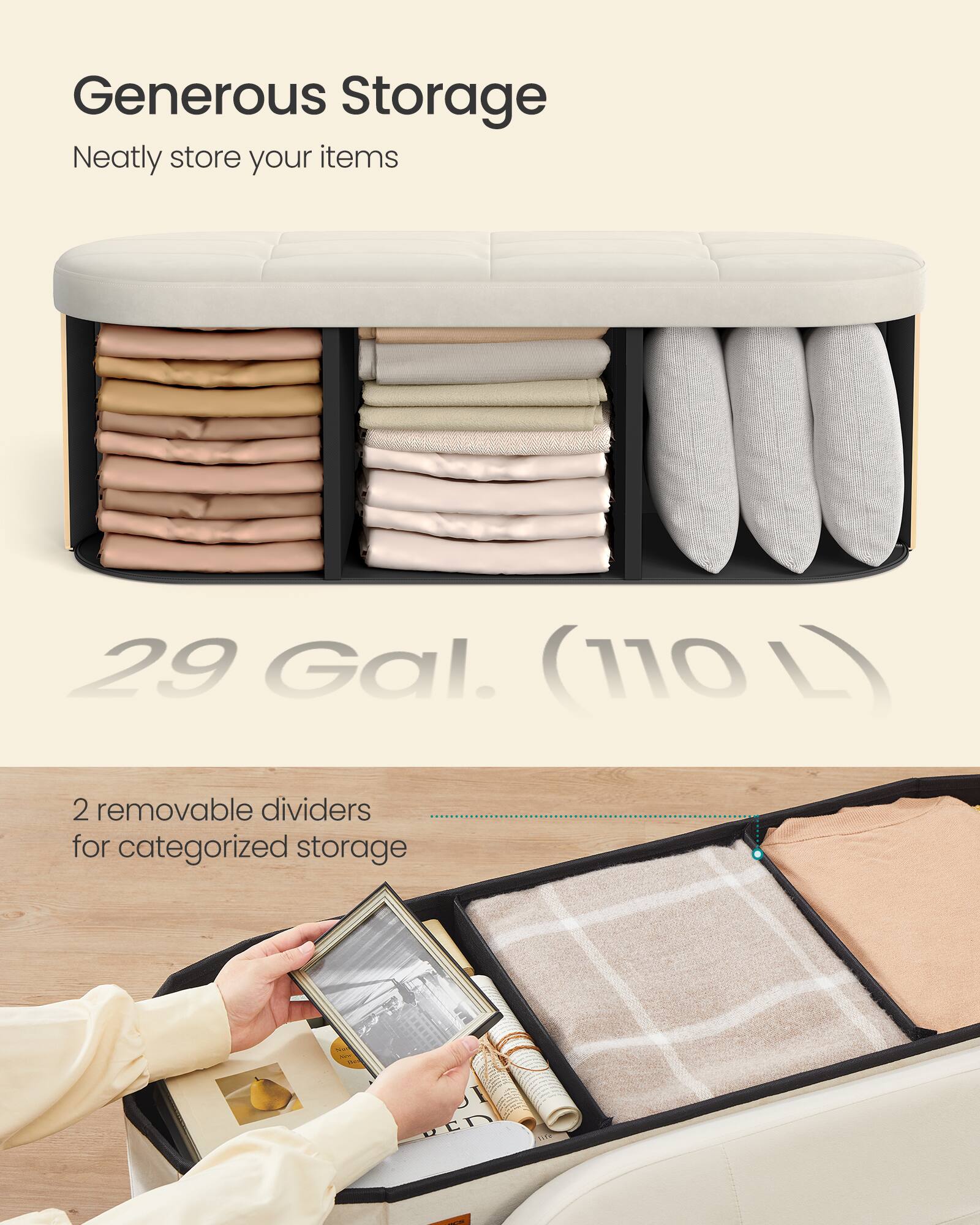 Generous Storage  
Neatly store your items  

29 Gal. (110 L)  

2 removable dividers for categorized storage