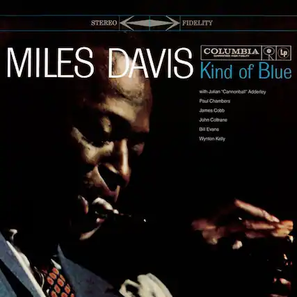 STEREO FIDELITY
COLUMBIA GUARANTEED HIGH FIDELITY
LP
MILES DAVIS
Kind of Blue
with Julian "Cannonball" Adderley
Paul Chambers
James Cobb
John Coltrane
Bill Evans
Wynton Kelly