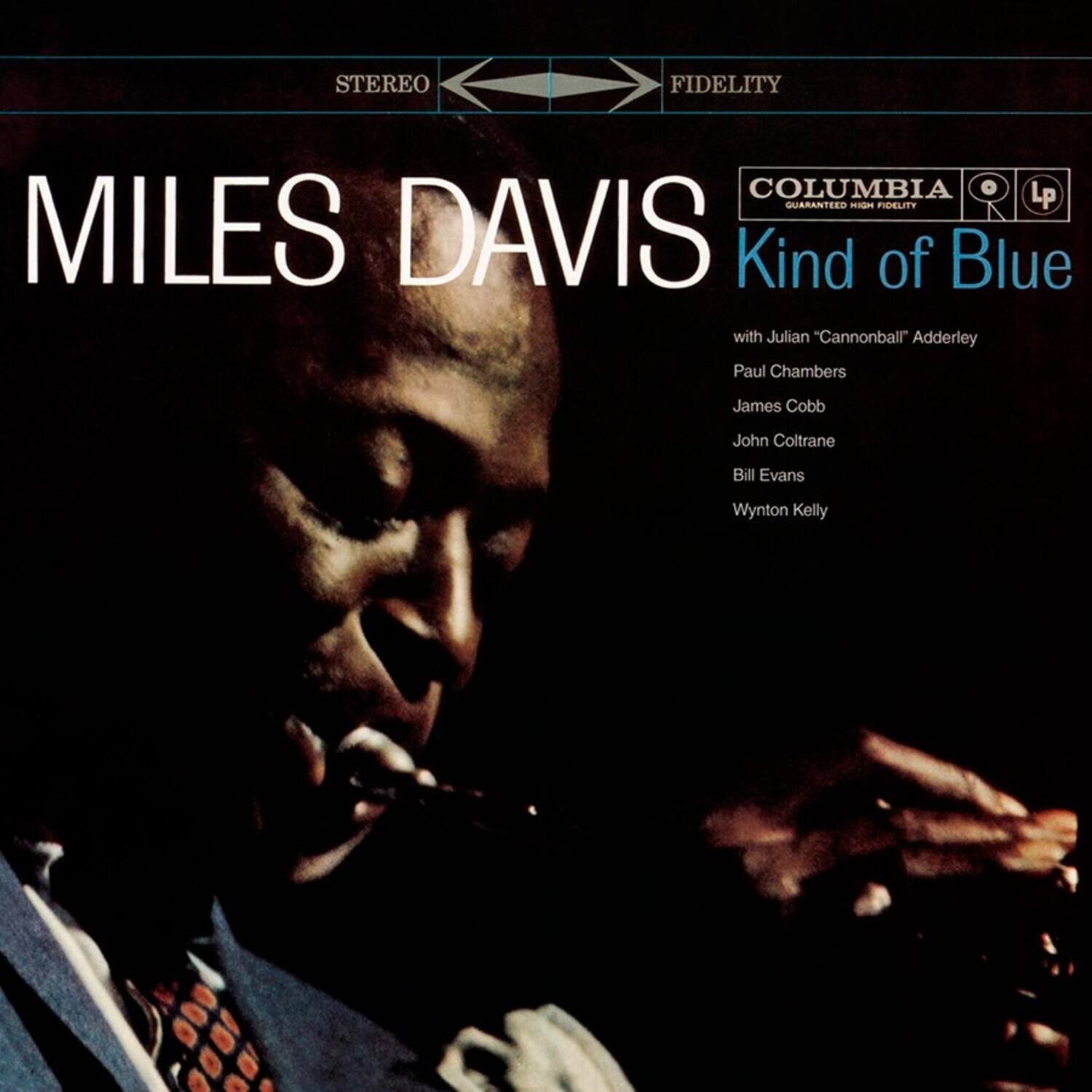 STEREO FIDELITY  
COLUMBIA GUARANTEED HIGH FIDELITY  
LP  

MILES DAVIS  
Kind of Blue  

with Julian "Cannonball" Adderley  
Paul Chambers  
James Cobb  
John Coltrane  
Bill Evans  
Wynton Kelly