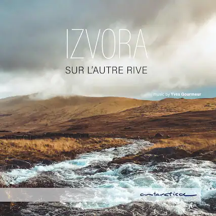 IZVORA
SUR L'AUTRE RIVE
music by Yves Gourmeur
antarctical