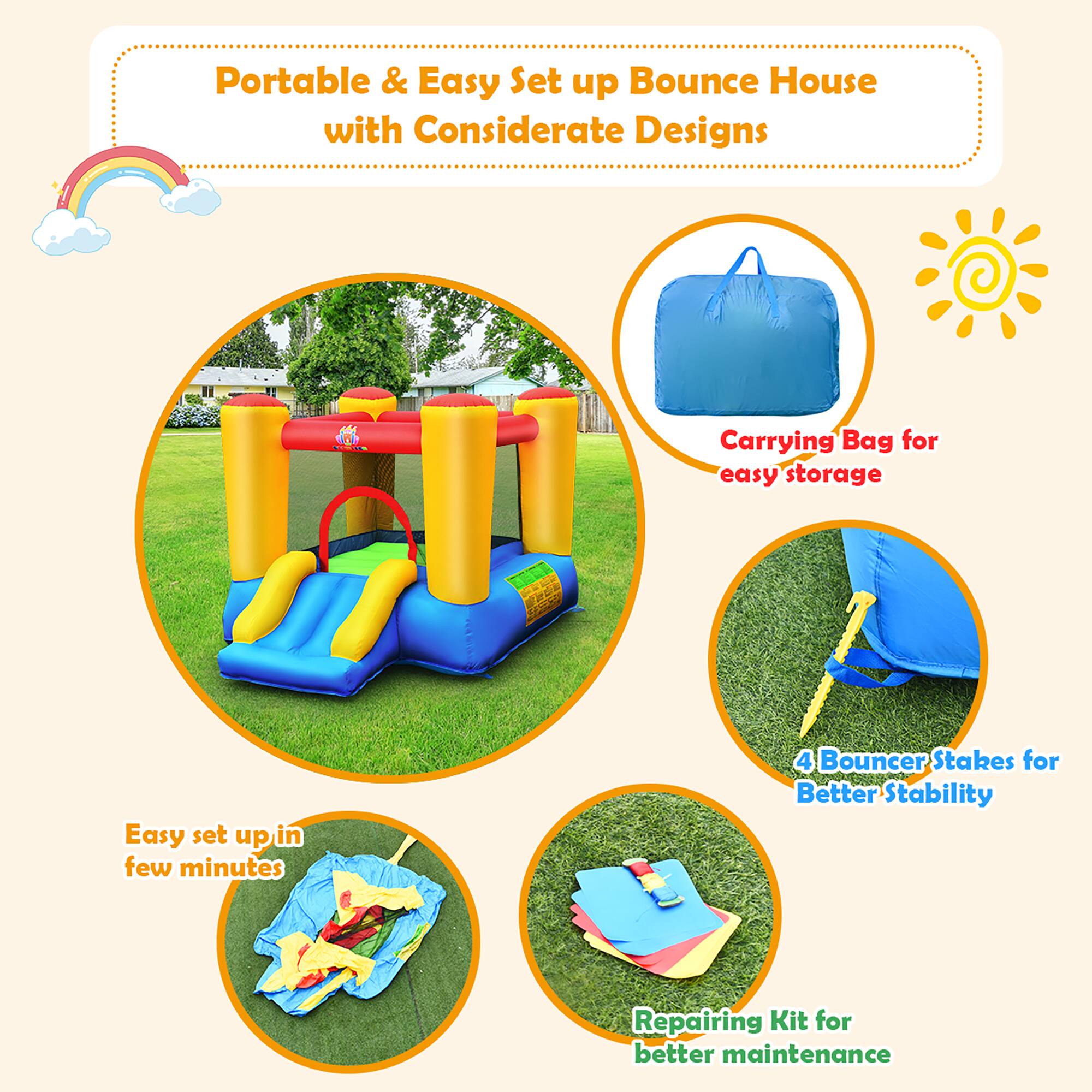 Portable & Easy Set up Bounce House with Considerate Designs

- Carrying Bag for easy storage
- Easy set up in few minutes
- 4 Bouncer Stakes for Better Stability
- Repairing Kit for better maintenance