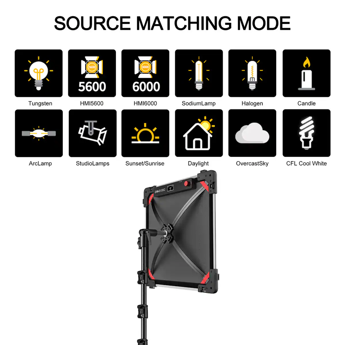 SOURCE MATCHING MODE

- Tungsten
- HMI5600
- HMI6000
- SodiumLamp
- Halogen
- Candle
- ArcLamp
- StudioLamps
- Sunset/Sunrise
- Daylight
- OvercastSky
- CFL Cool White