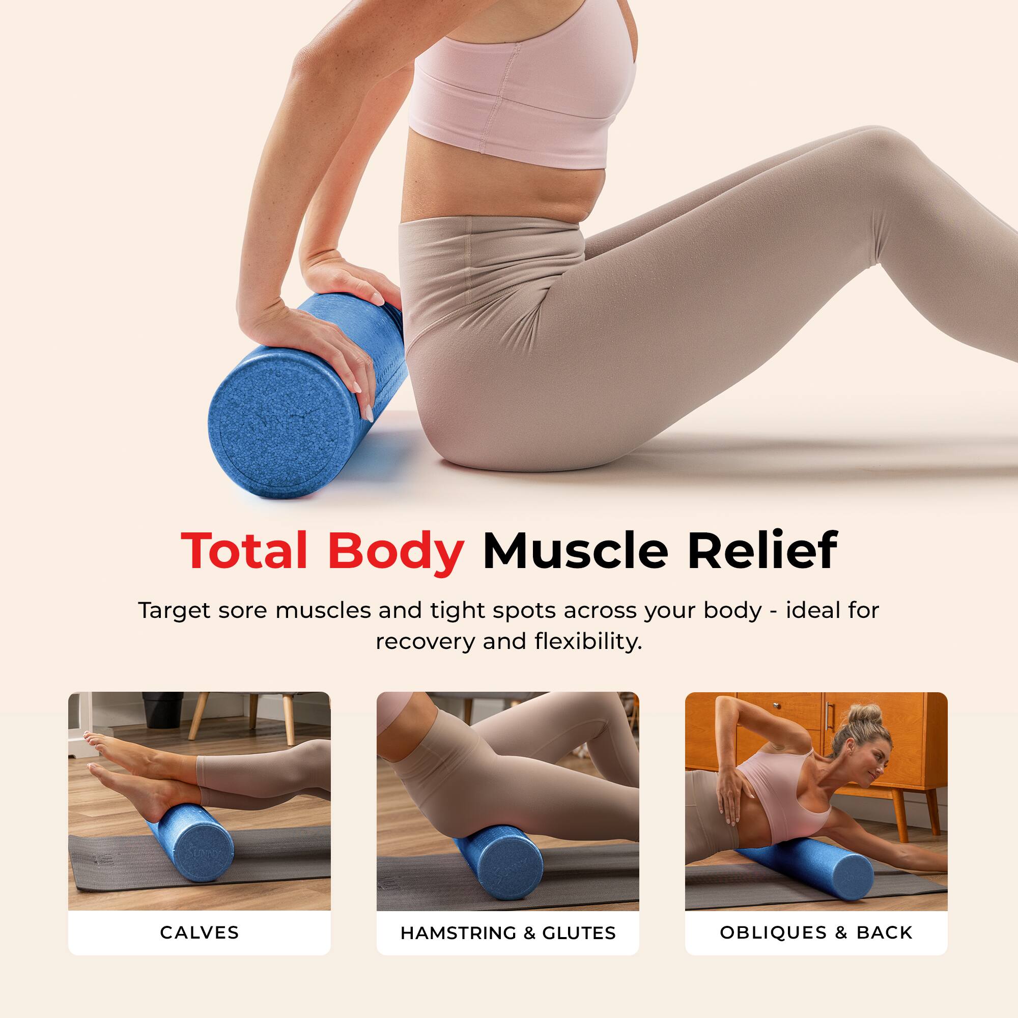 Total Body Muscle Relief  
Target sore muscles and tight spots across your body - ideal for recovery and flexibility.  

CALVES  
HAMSTRING & GLUTES  
OBLIQUES & BACK