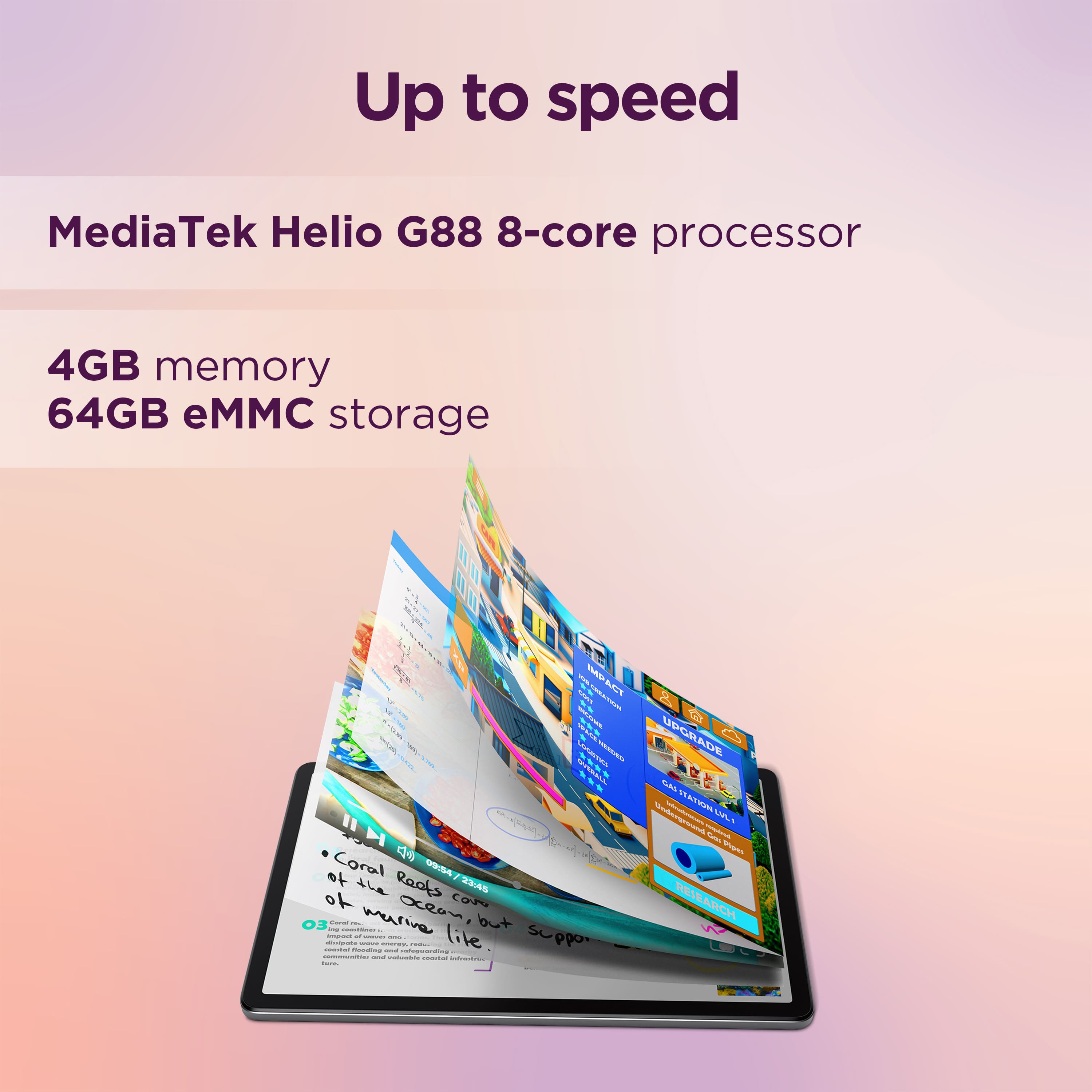 Up to speed MediaTek Helio G88 8-core processor 4GB memory 64GB eMMC storage.