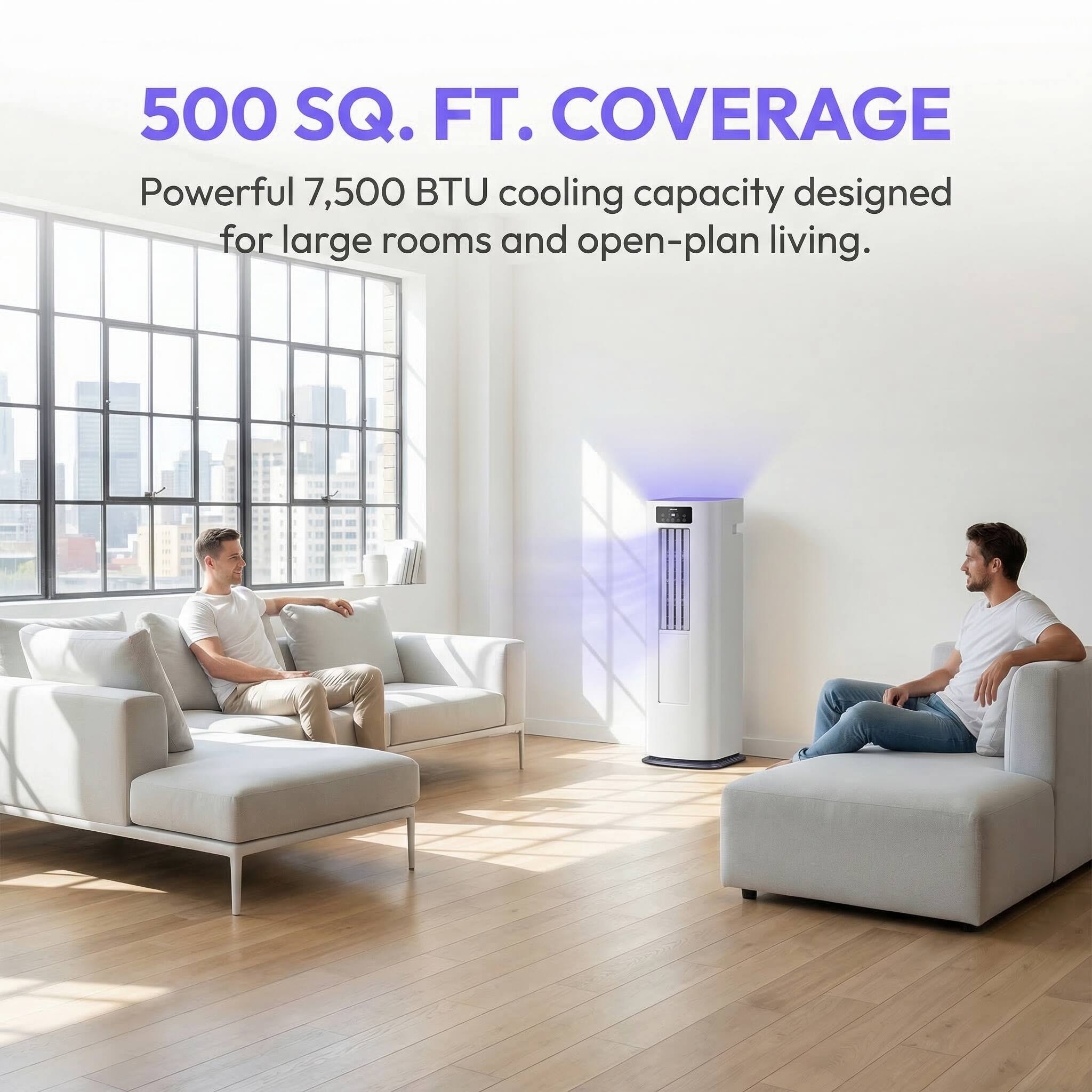 500 SQ. FT. COVERAGE  
Powerful 7,500 BTU cooling capacity designed for large rooms and open-plan living.