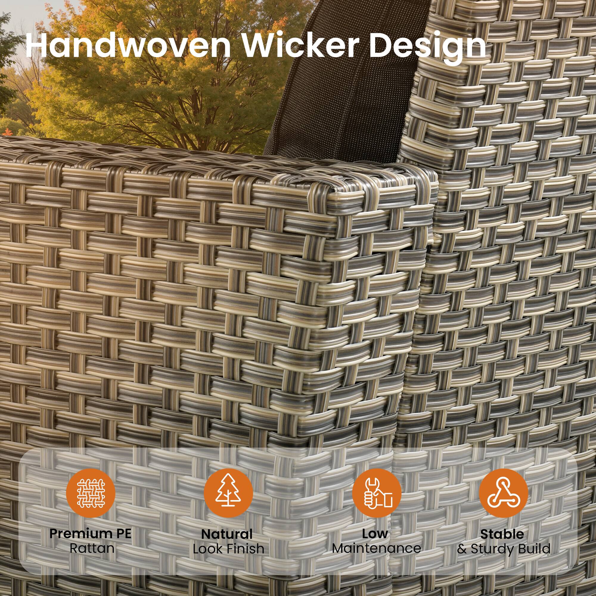Handwoven Wicker Design

Premium PE Rattan
Natural Look Finish
Low Maintenance
Stable & Sturdy Build