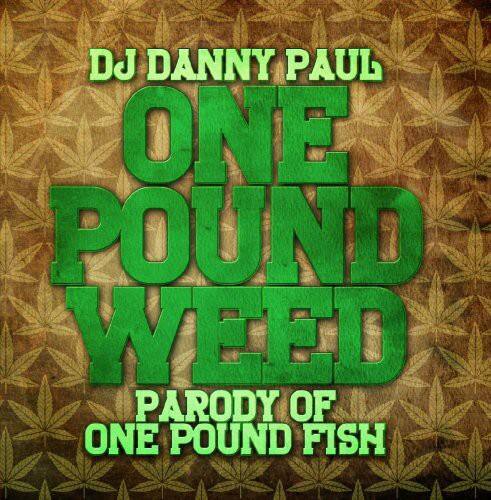 DJ Danny Paul  
ONE POUND WEED  
PARODY OF ONE POUND FISH