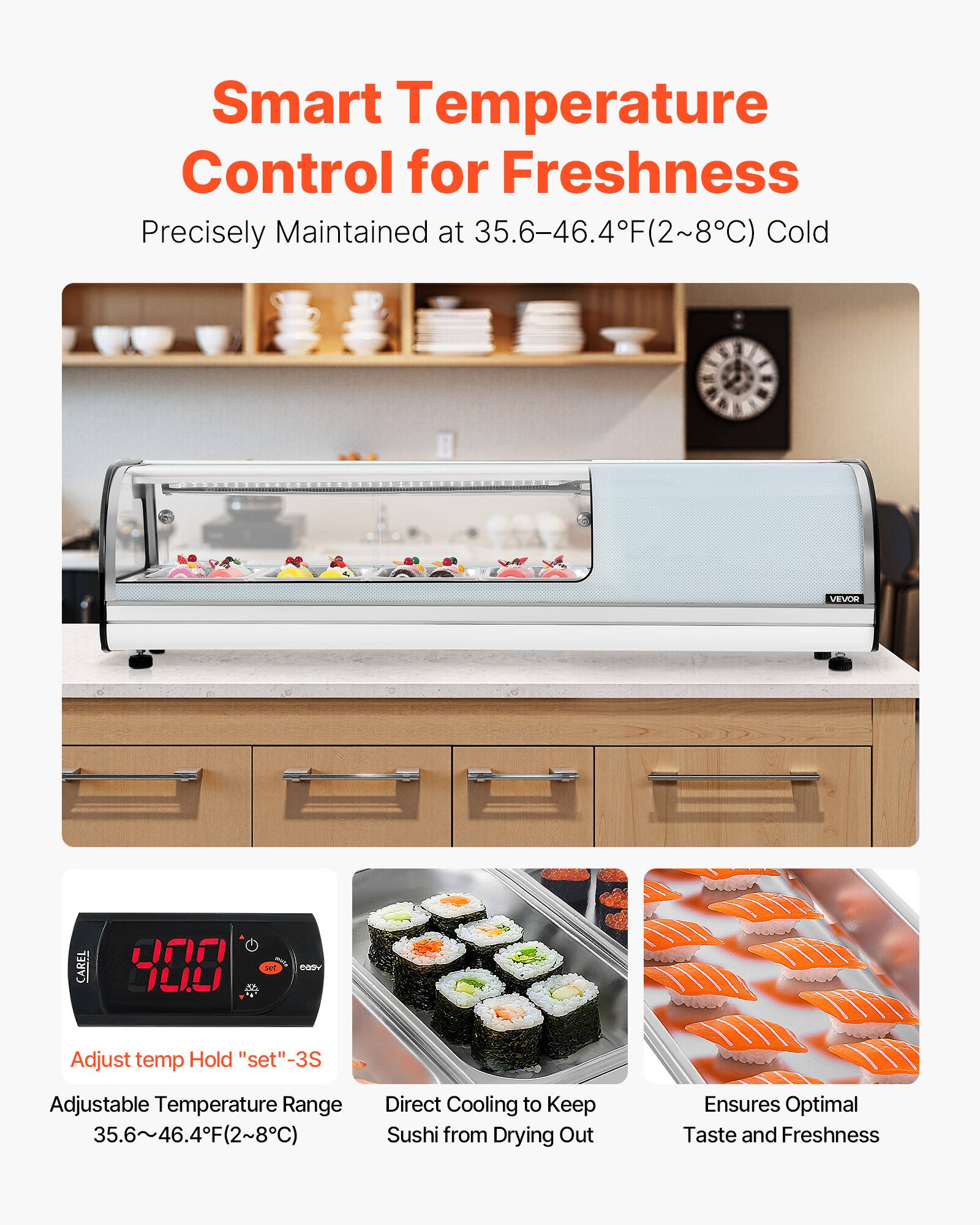 Smart Temperature Control for Freshness  
Precisely Maintained at 35.6–46.4°F (2–8°C) Cold  

Adjust temp Hold "set" -3S  
Adjustable Temperature Range 35.6–46.4°F (2–8°C)  
Direct Cooling to Keep Sushi from Drying Out  
Ensures Optimal Taste and Freshness