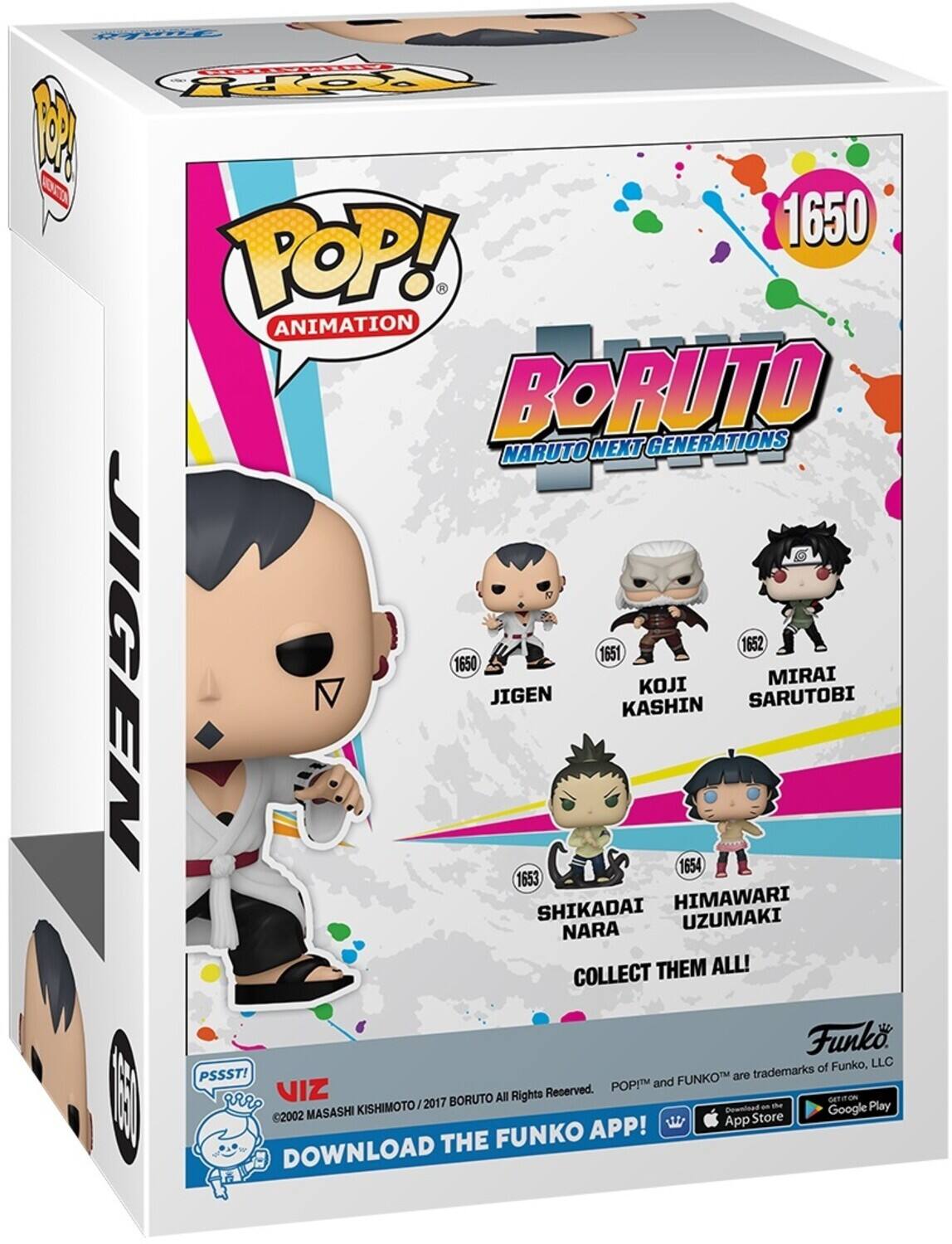 FOY Ro 1 OC 1650 POP! ANIMATION BORUTO GENERATIONS NARUTO NEXT 1652 JIGEN 1651 1650 KOJI MIRAI SARUTOBI KASHIN 1654 1653 SHIKADAI HIMAWARI NARA UZUMAKI COLLECT THEM ALL! Funko of Funko, LLC PSSST! FUNKOT are trademarks POPIM and E VIZ 2017 BORUTO All Rights Reserved. OETITON KISHIMOTO Download an d Play 2002 MASASHI Store Google APP! App THE FUNKO DOWNLOAD