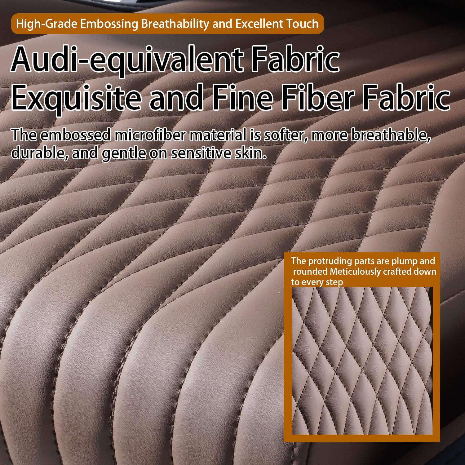 High-Grade Embossing Breathability and Excellent Touch

Audi-equivalent Fabric Exquisite and Fine Fiber Fabric

The embossed microfiber material is softer, more breathable, durable, and gentle on sensitive skin.

The protruding parts are plump and rounded. Meticulously crafted down to every step.