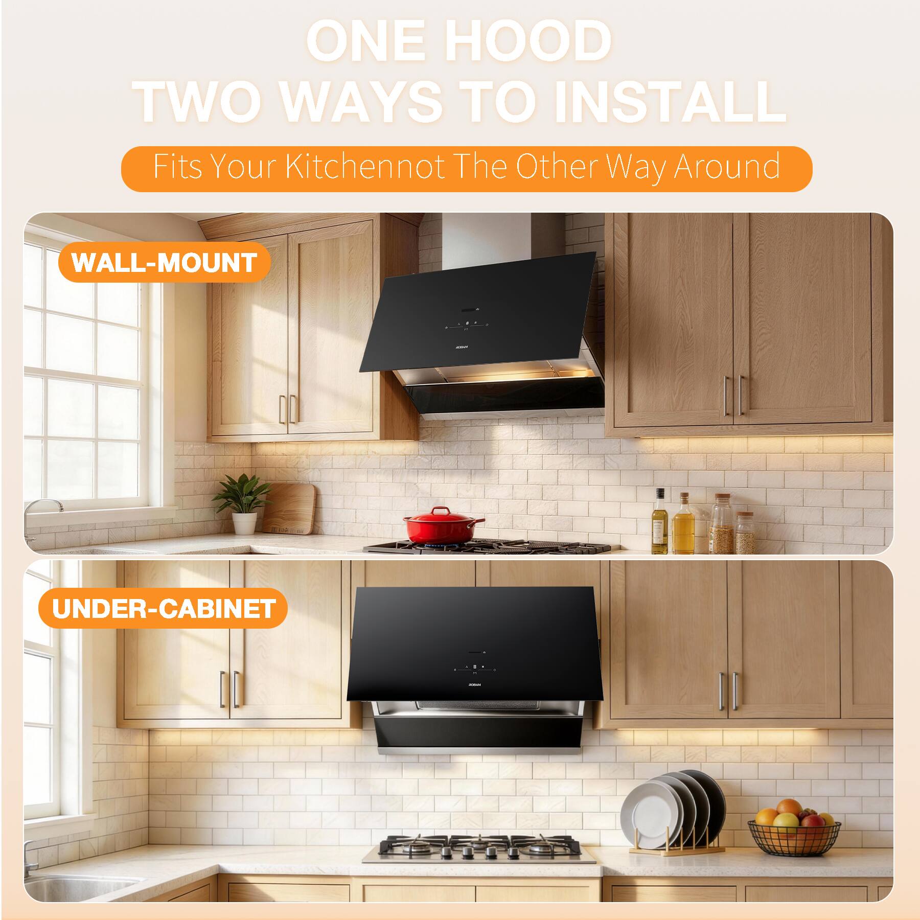 ONE HOOD TWO WAYS TO INSTALL  
Fits Your Kitchen not The Other Way Around  

WALL-MOUNT  
UNDER-CABINET