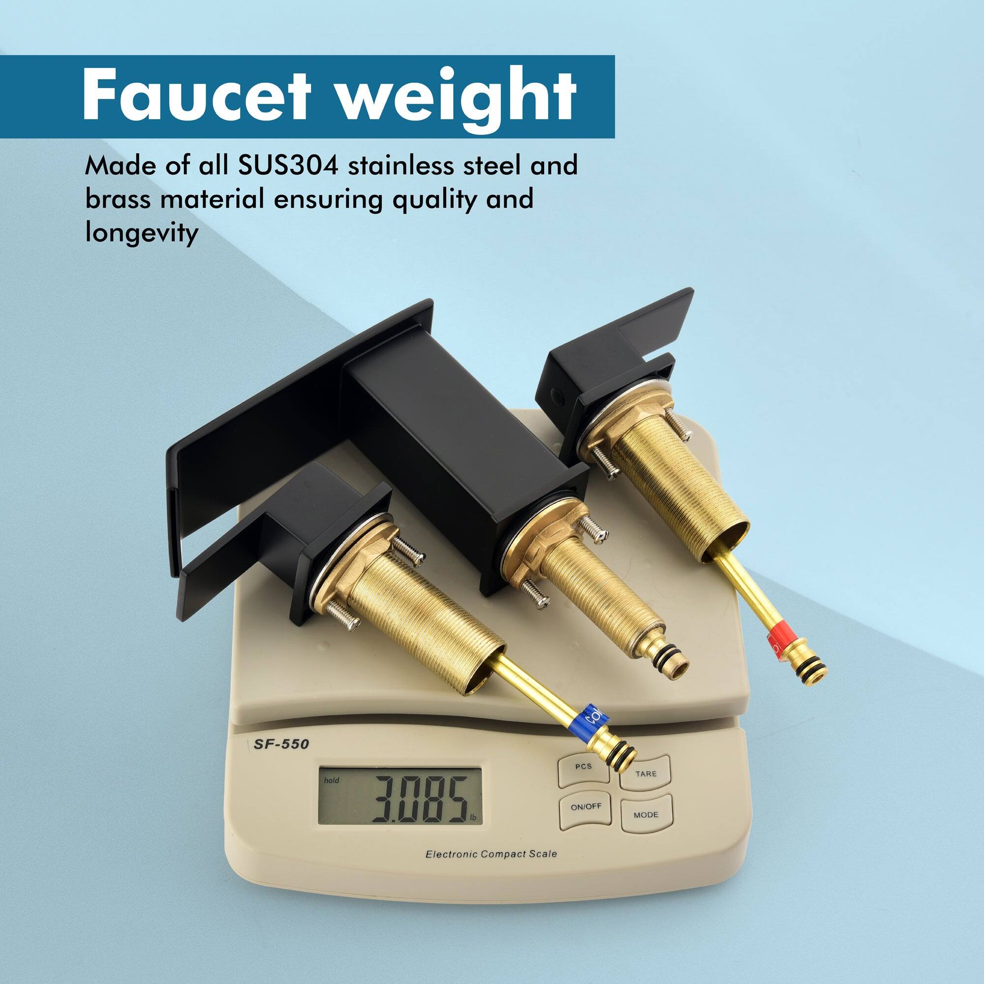 Faucet weight

Made of all SUS304 stainless steel and brass material ensuring quality and longevity

SF-550
Electronic Compact Scale

3.085

PCS TARE ON/OFF MODE