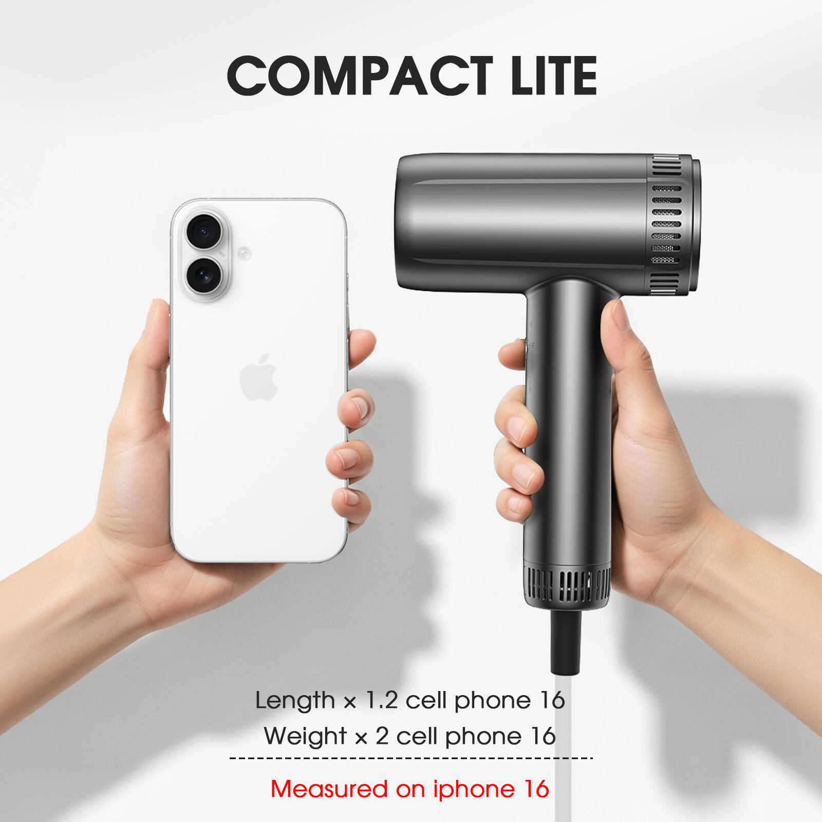 COMPACT LITE

Length x 1.2 cell phone 16  
Weight x 2 cell phone 16  
Measured on iphone 16