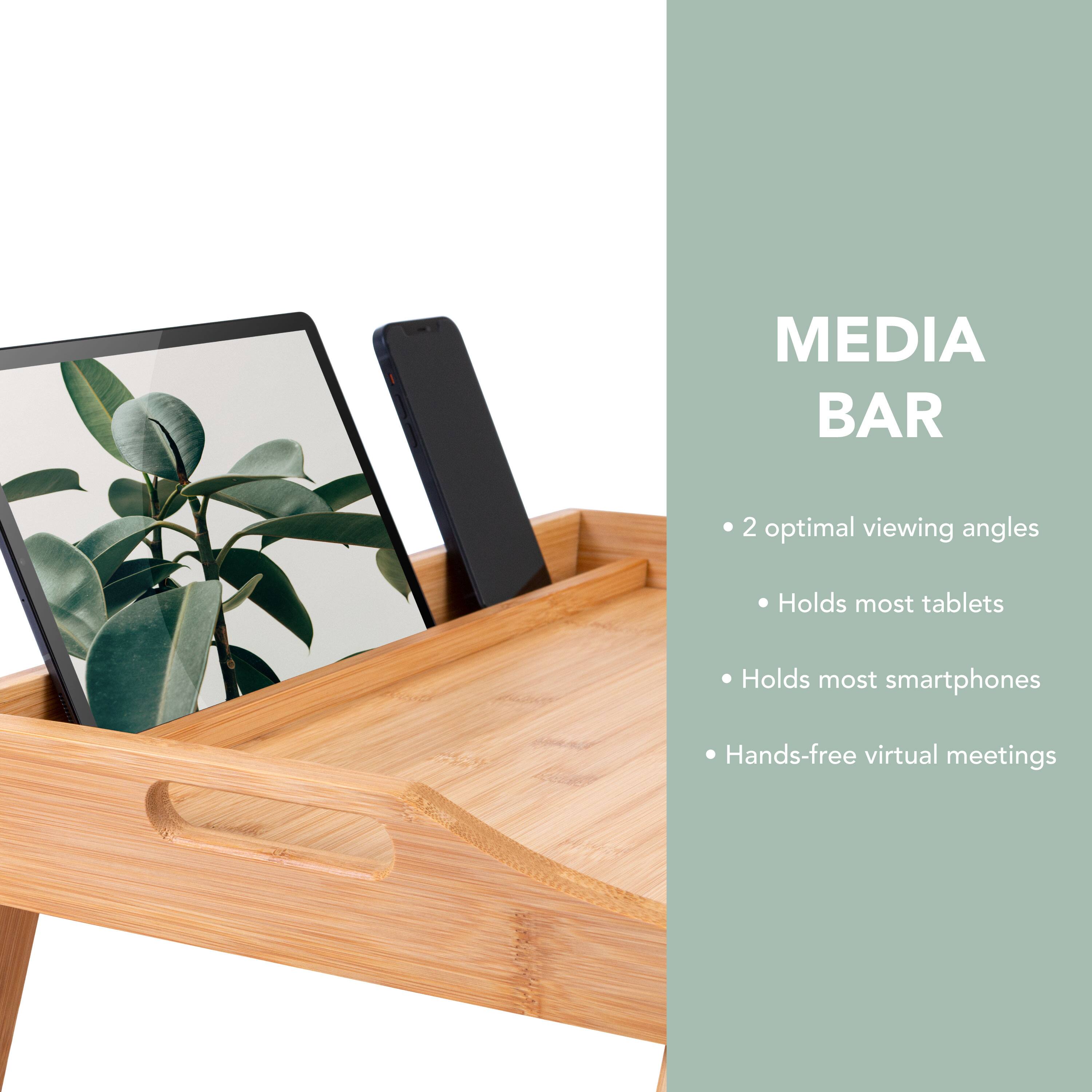 Media Bar: 2 optimal viewing angles, Holds most tablets, Holds most smartphones, Hands-free virtual meetings.