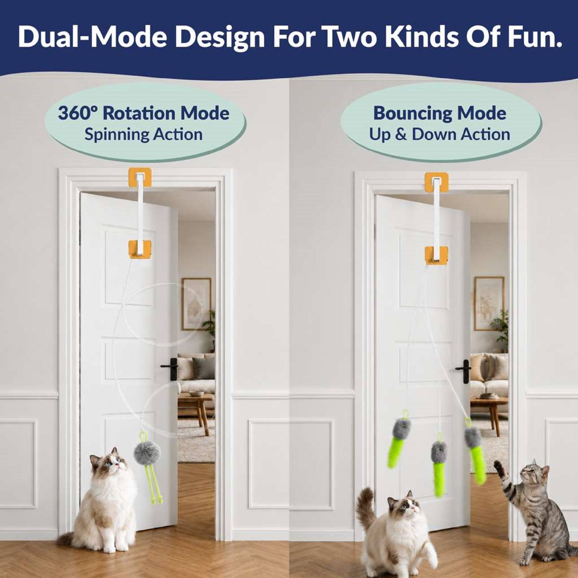 Dual-Mode Design For Two Kinds Of Fun.  
360° Rotation Mode Spinning Action  
Bouncing Mode Up & Down Action