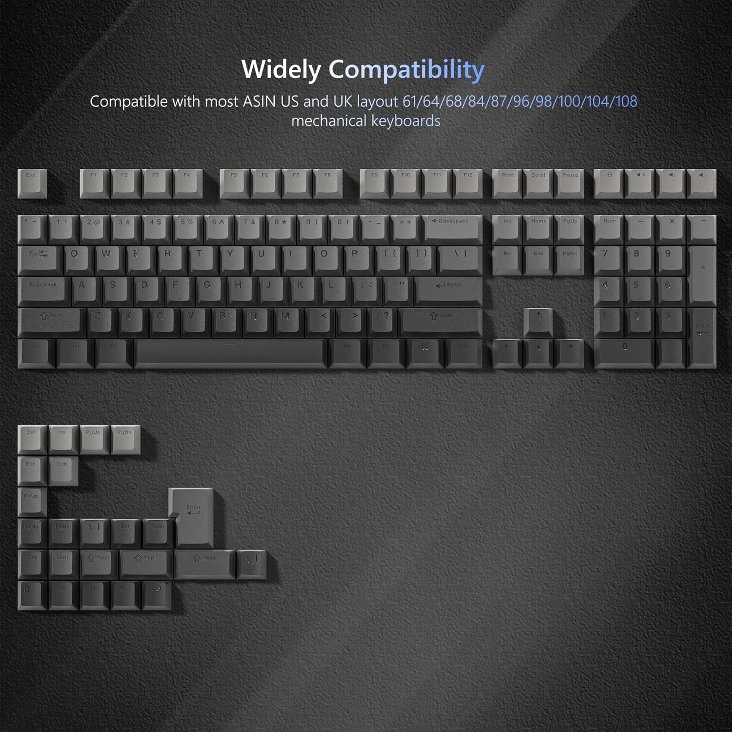 Widely Compatibility  
Compatible with most ASIN US and UK layout 61/64/68/84/87/96/98/100/104/108 mechanical keyboards