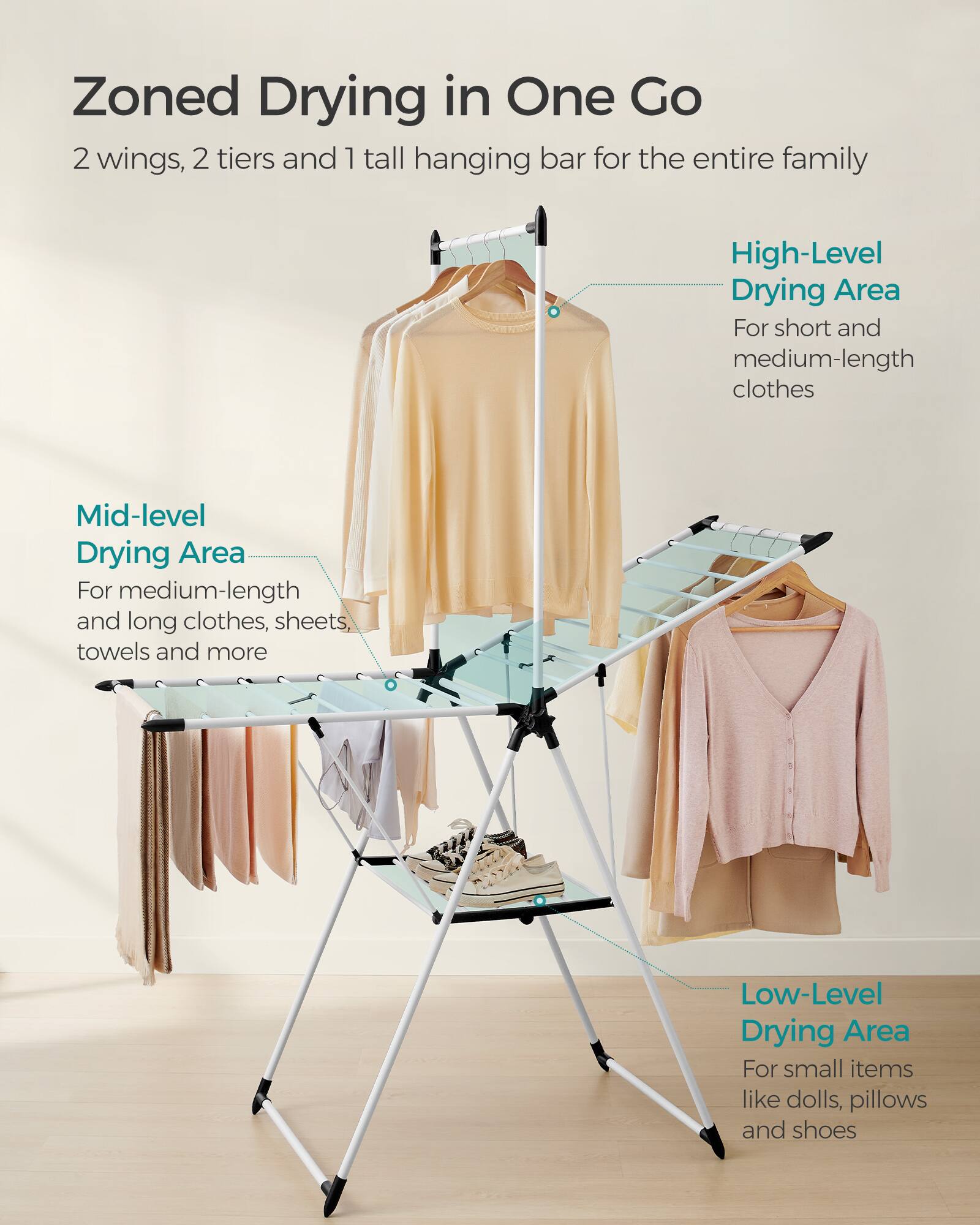 Zoned Drying in One Go

2 wings, 2 tiers and 1 tall hanging bar for the entire family

High-Level Drying Area
For short and medium-length clothes

Mid-level Drying Area
For medium-length and long clothes, sheets, towels and more

Low-Level Drying Area
For small items like dolls, pillows and shoes
