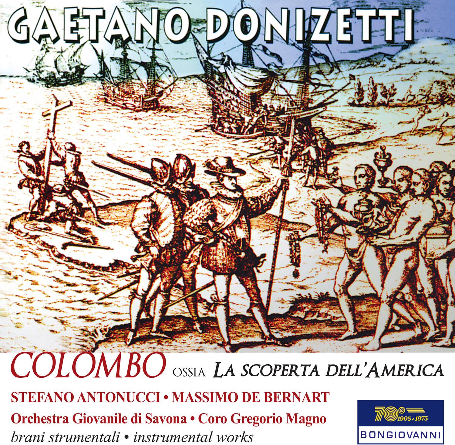 GAETANO DONIZETTI

COLOMBO  
OSSIA LA SCOPERTA DELL'AMERICA

STEFANO ANTONUCCI • MASSIMO DE BERNART

Orchestra Giovanile di Savona • Coro Gregorio Magno

brani strumentali • instrumental works

BONGIOVANNI

70. 905 1975