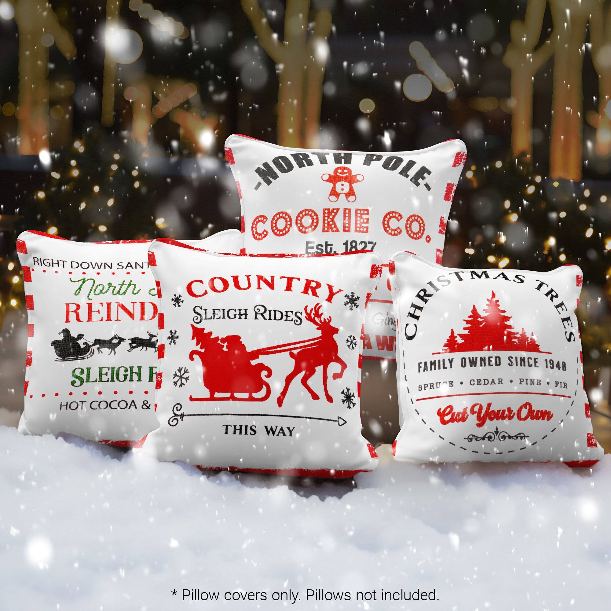 NORTH POLE COOKIE CO. Est. 1827  
RIGHT DOWN SANTA  
North Country CHRISTMAS REINDEER SLEIGH RIDES  
A Cine W TREES  
FAMILY OWNED SINCE 1948  
SLEIGH RIDES  
HOT COCOA & Cut Your Own  
THIS WAY  

* Pillow covers only. Pillows not included.