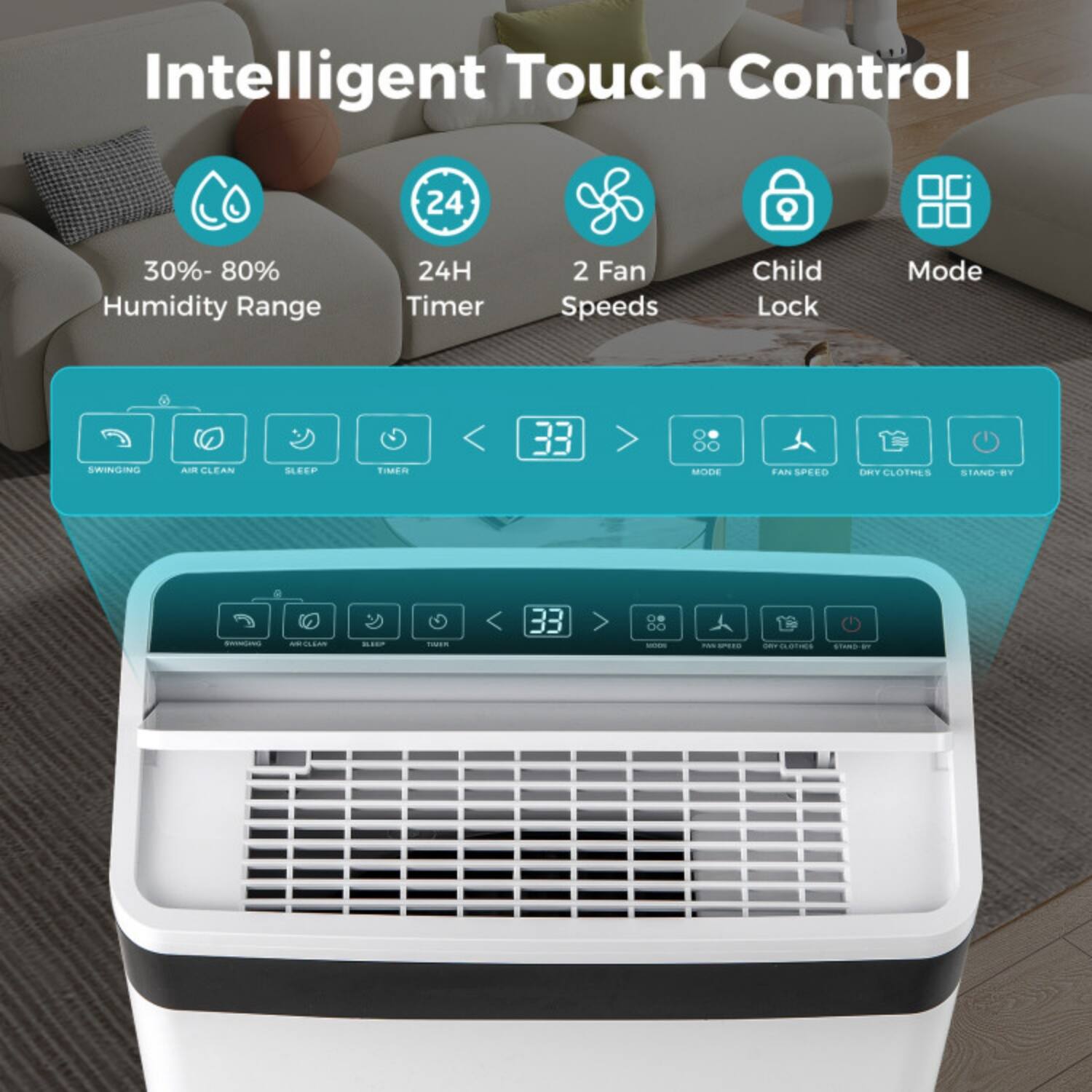 Intelligent Touch Control

- 30% - 80% Humidity Range
- 24H Timer
- 2 Fan Speeds
- Child Lock Mode
- 33 Modes
- Fan Speed
- Dry Clothes
- Stand-By