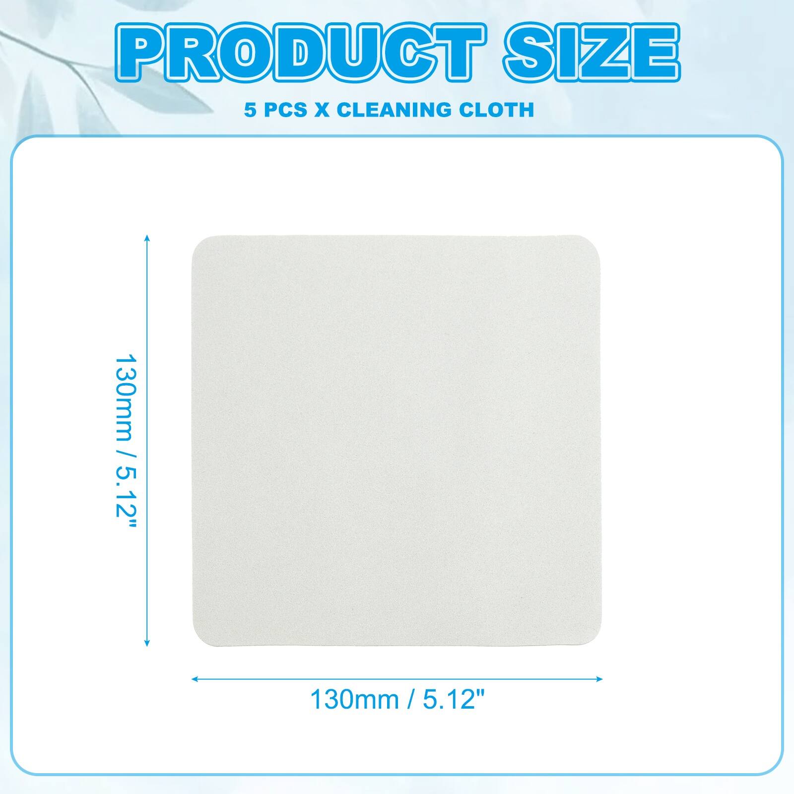 PRODUCT SIZE  
5 PCS X CLEANING CLOTH  
130mm / 5.12"  
130mm / 5.12"