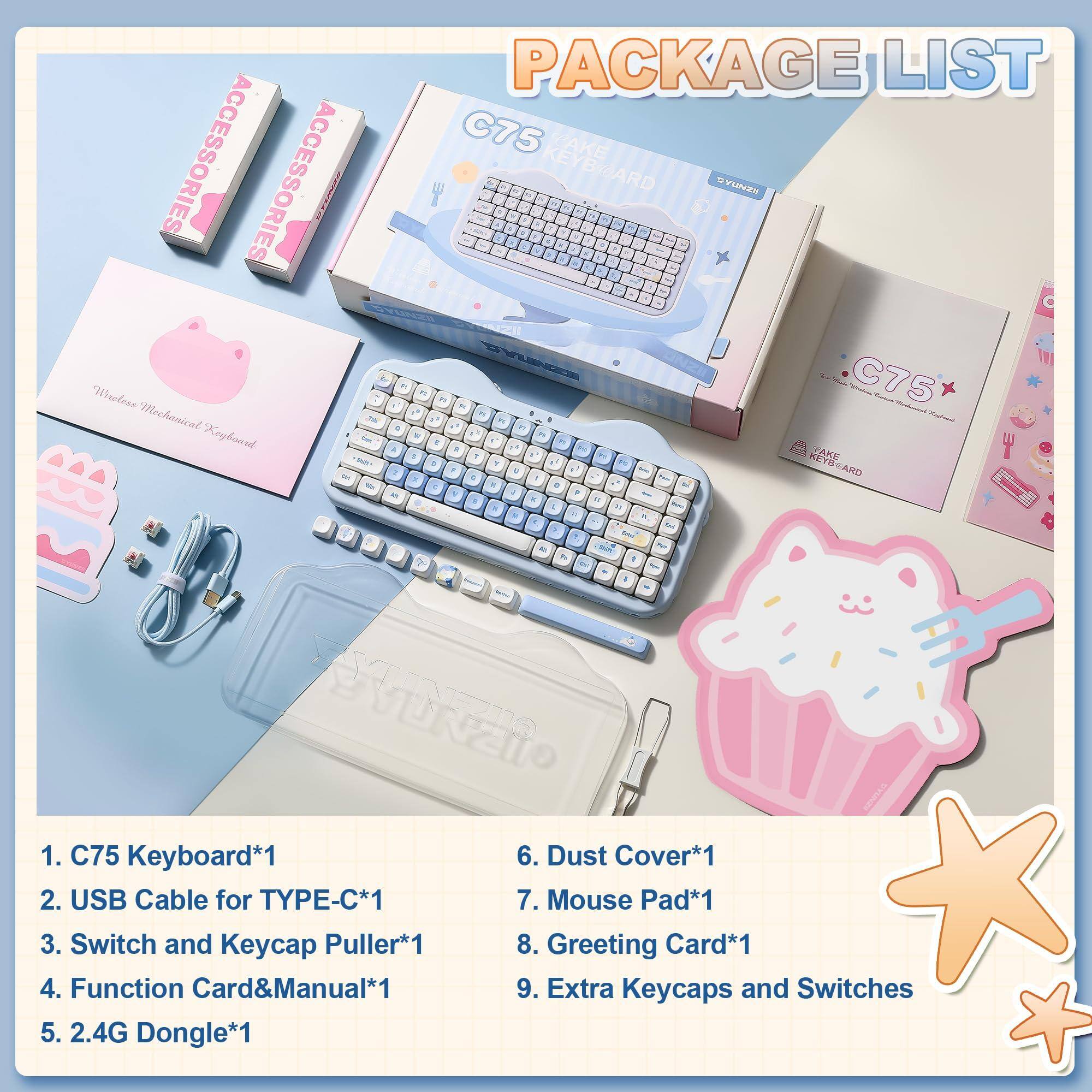 PACKAGE LIST

1. C75 Keyboard*1  
2. USB Cable for TYPE-C*1  
3. Switch and Keycap Puller*1  
4. Function Card&Manual*1  
5. 2.4G Dongle*1  
6. Dust Cover*1  
7. Mouse Pad*1  
8. Greeting Card*1  
9. Extra Keycaps and Switches
