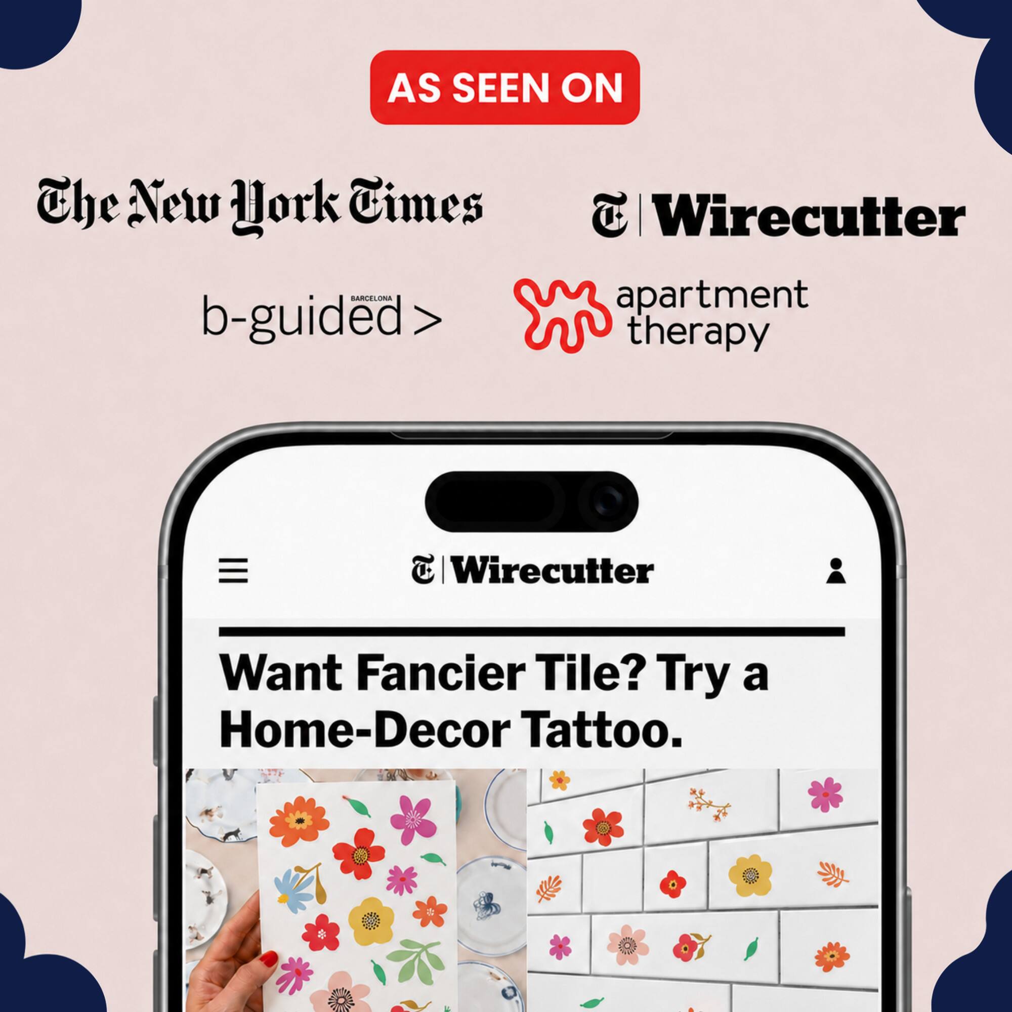 AS SEEN ON The New York Times BARCELONA b-guided > T Wirecutter apartment therapy T Wirecutter Want Fancier Tile? Try a Home-Decor Tattoo.