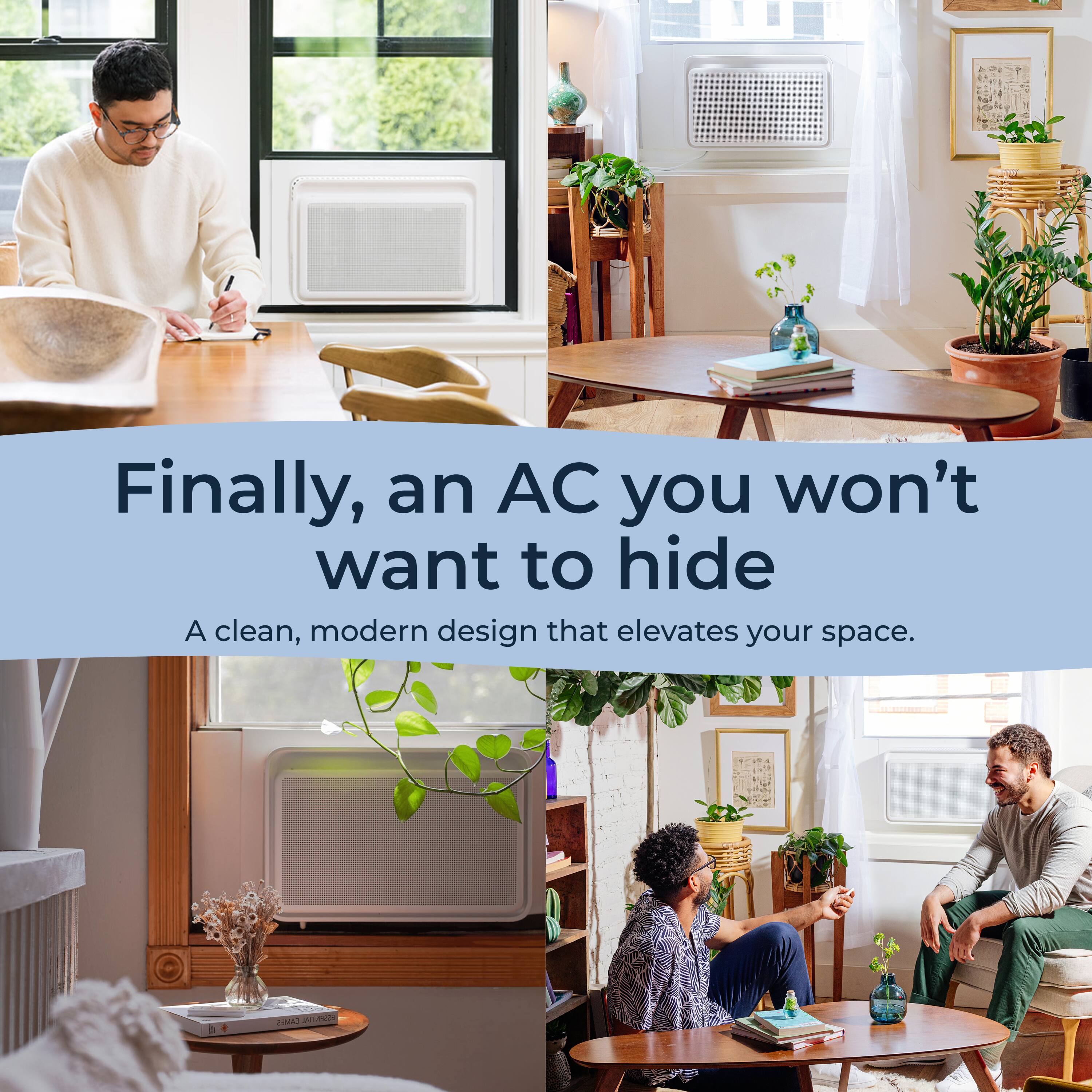 Finally, an AC you won't want to hide  
A clean, modern design that elevates your space.