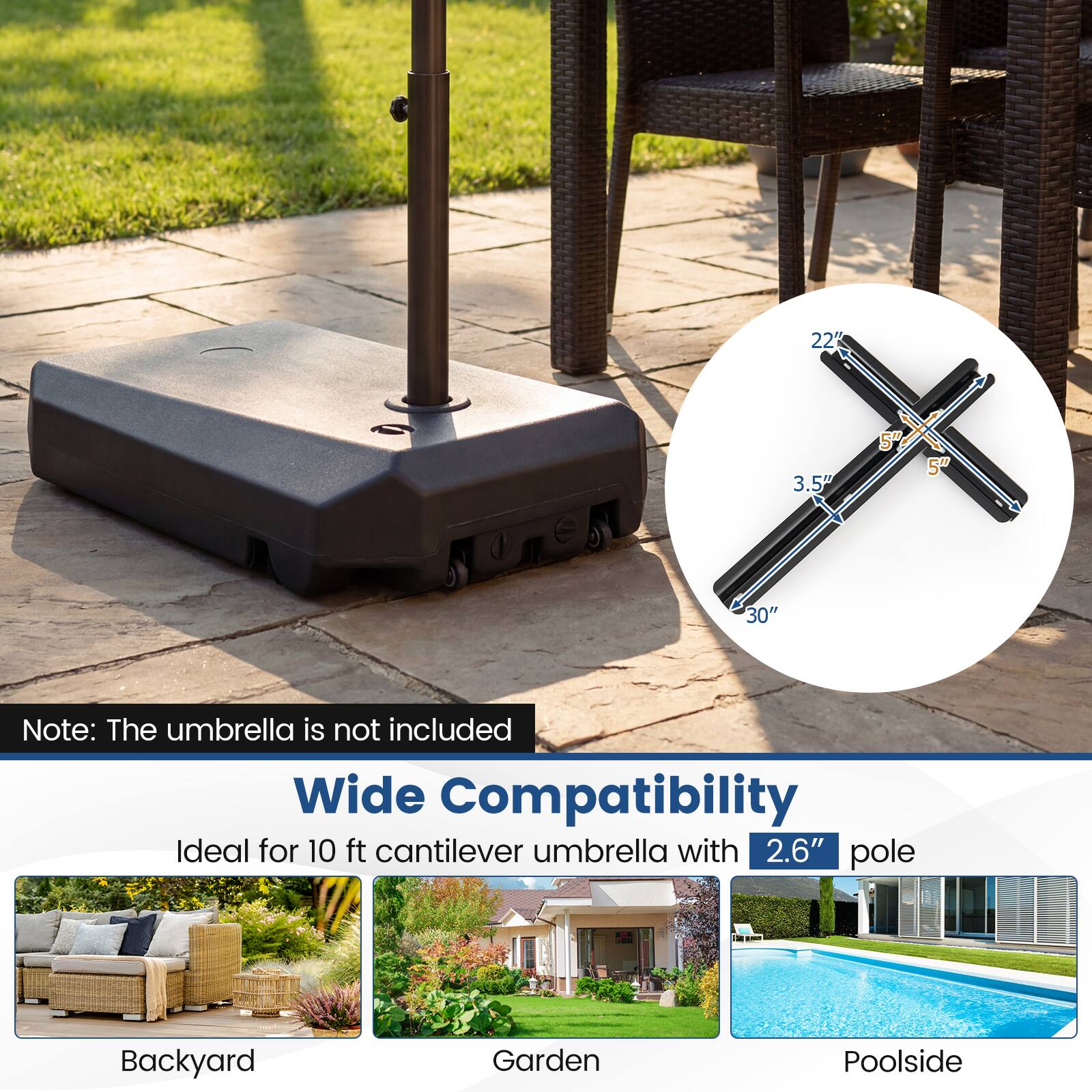 Note: The umbrella is not included

Wide Compatibility  
Ideal for 10 ft cantilever umbrella with 2.6" pole

Backyard  
Garden  
Poolside

22" 3.5" 5" 30"