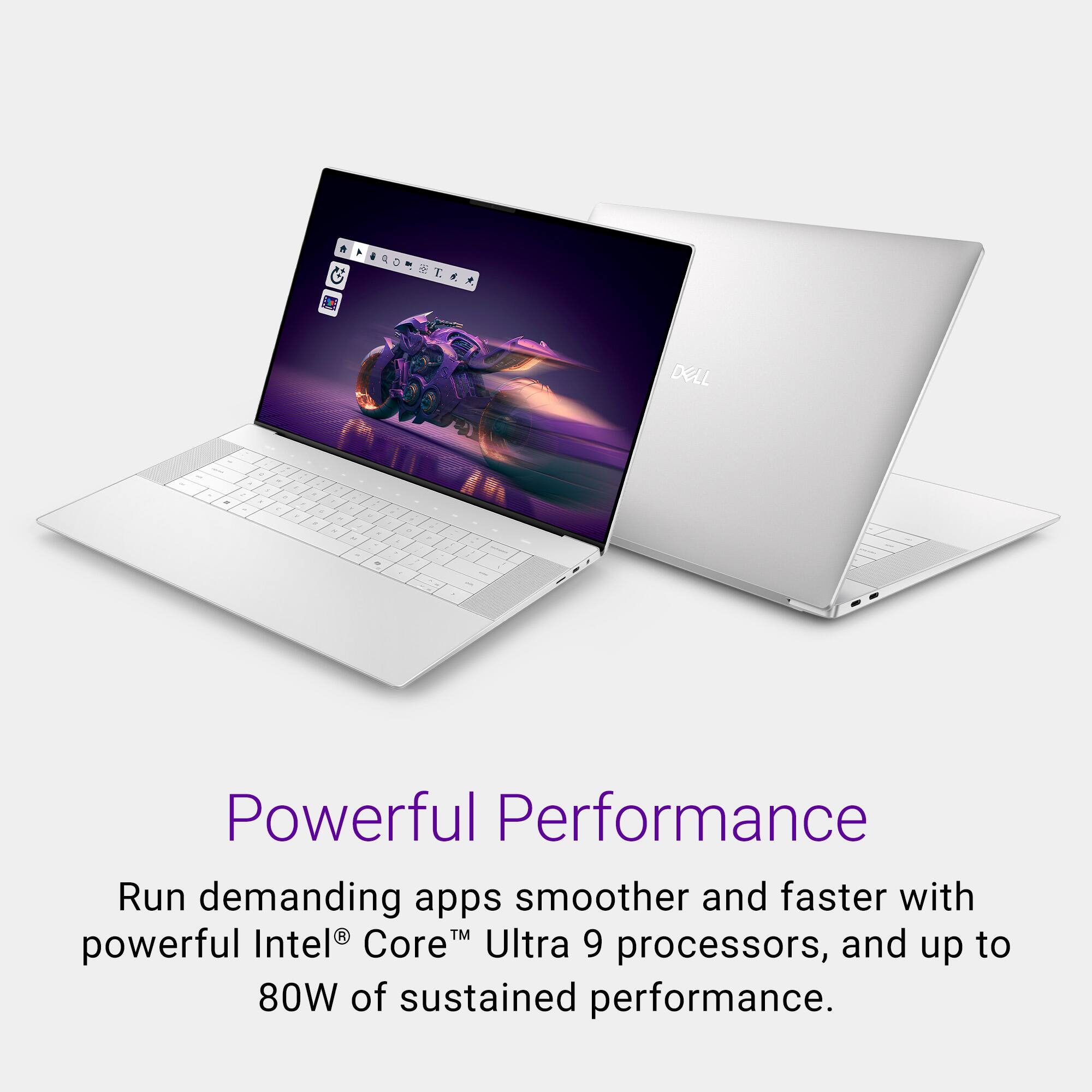 DELL - - - - . Powerful Performance Run demanding apps smoother and faster with powerful Intel CoreT Ultra 9 processors, and up to 80W of sustained performance.