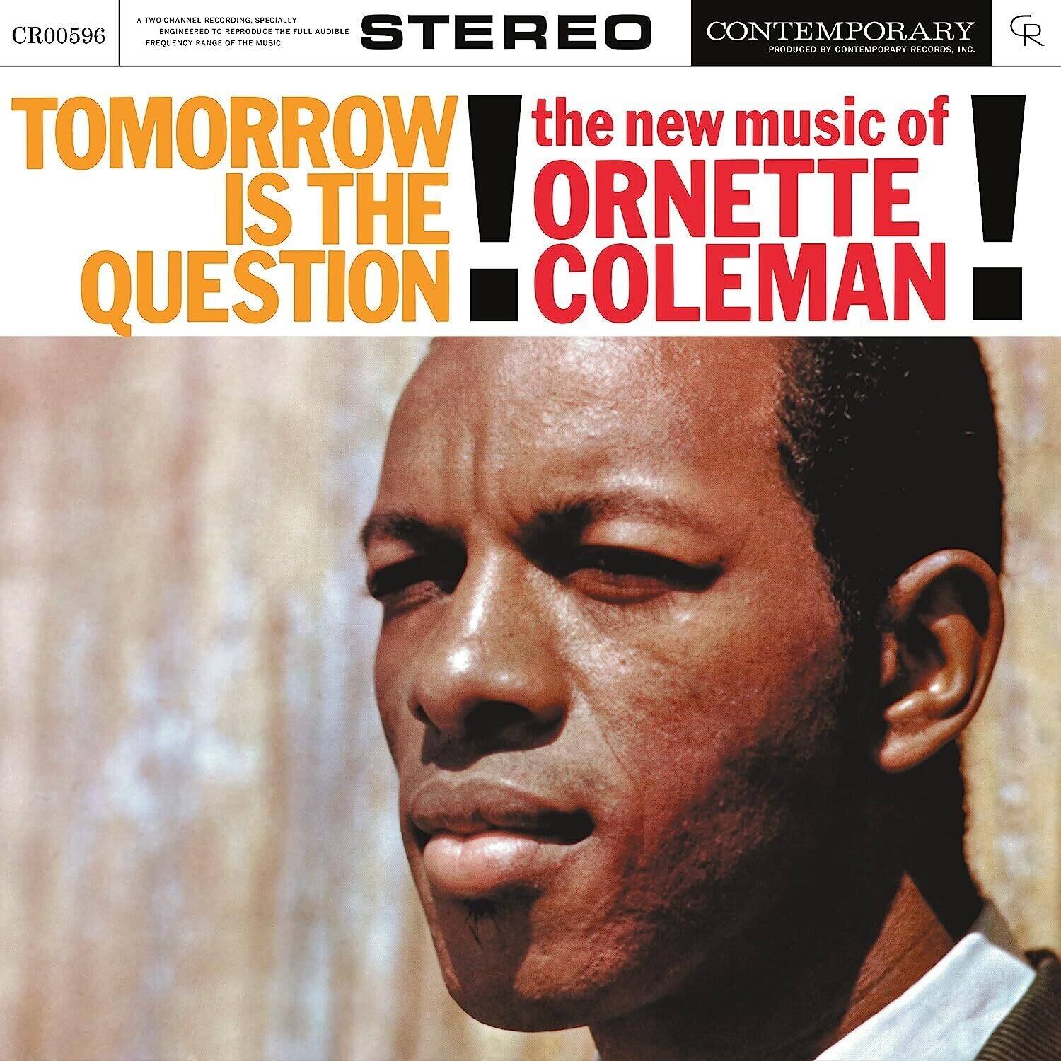 CR00596

A TWO-CHANNEL RECORDING, SPECIALLY CR00596 FREQUENCY RANGE OF THE MUSIC

STEREO

TOMORROW IS THE QUESTION

the new music of ORNETTE COLEMAN

PRODUCED BY CONTEMPORARY RECORDS, INC.