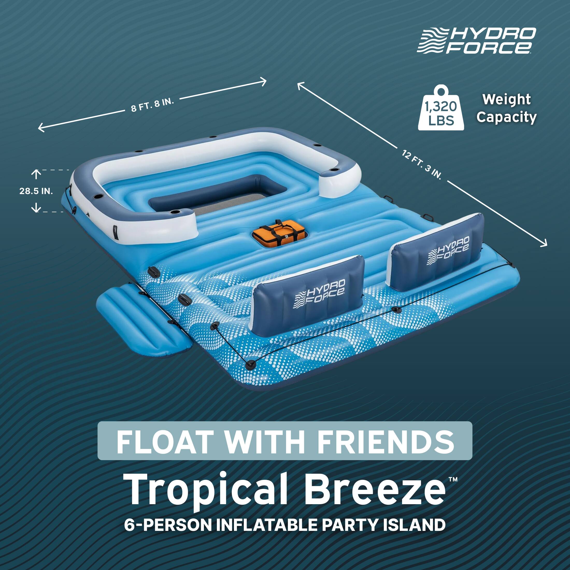HYDRO FORCE  
28.5 IN.  
8 FT. 8 IN.  
HYDRO  
1,320 LBS Weight Capacity  
12 FT. 3 IN.  
FLOAT WITH FRIENDS™ Tropical Breeze 6-PERSON INFLATABLE PARTY ISLAND
