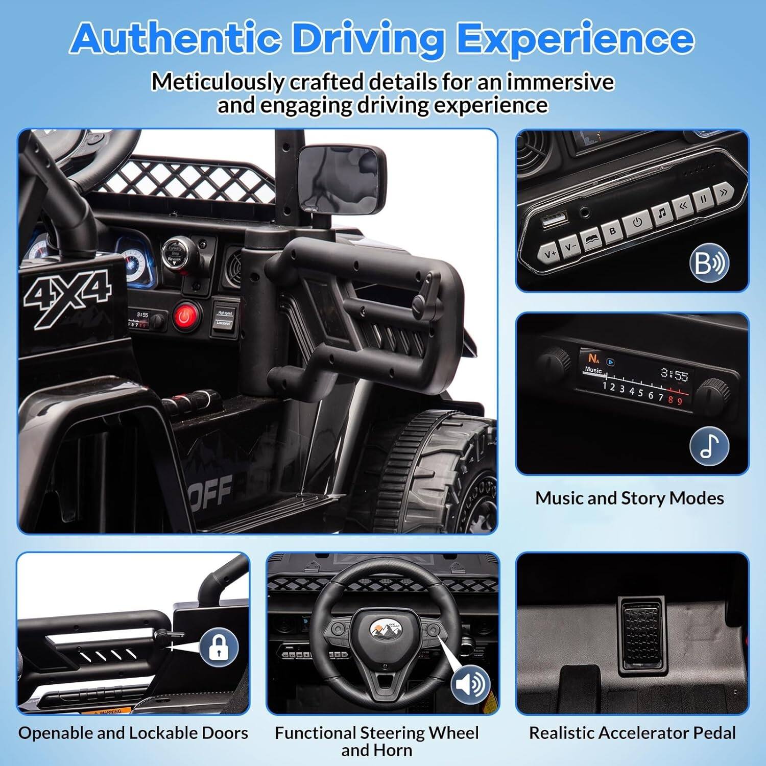Authentic Driving Experience  
Meticulously crafted details for an immersive and engaging driving experience  

- 4x4  
- Music and Story Modes  
- Openable and Lockable Doors  
- Functional Steering Wheel and Horn  
- Realistic Accelerator Pedal