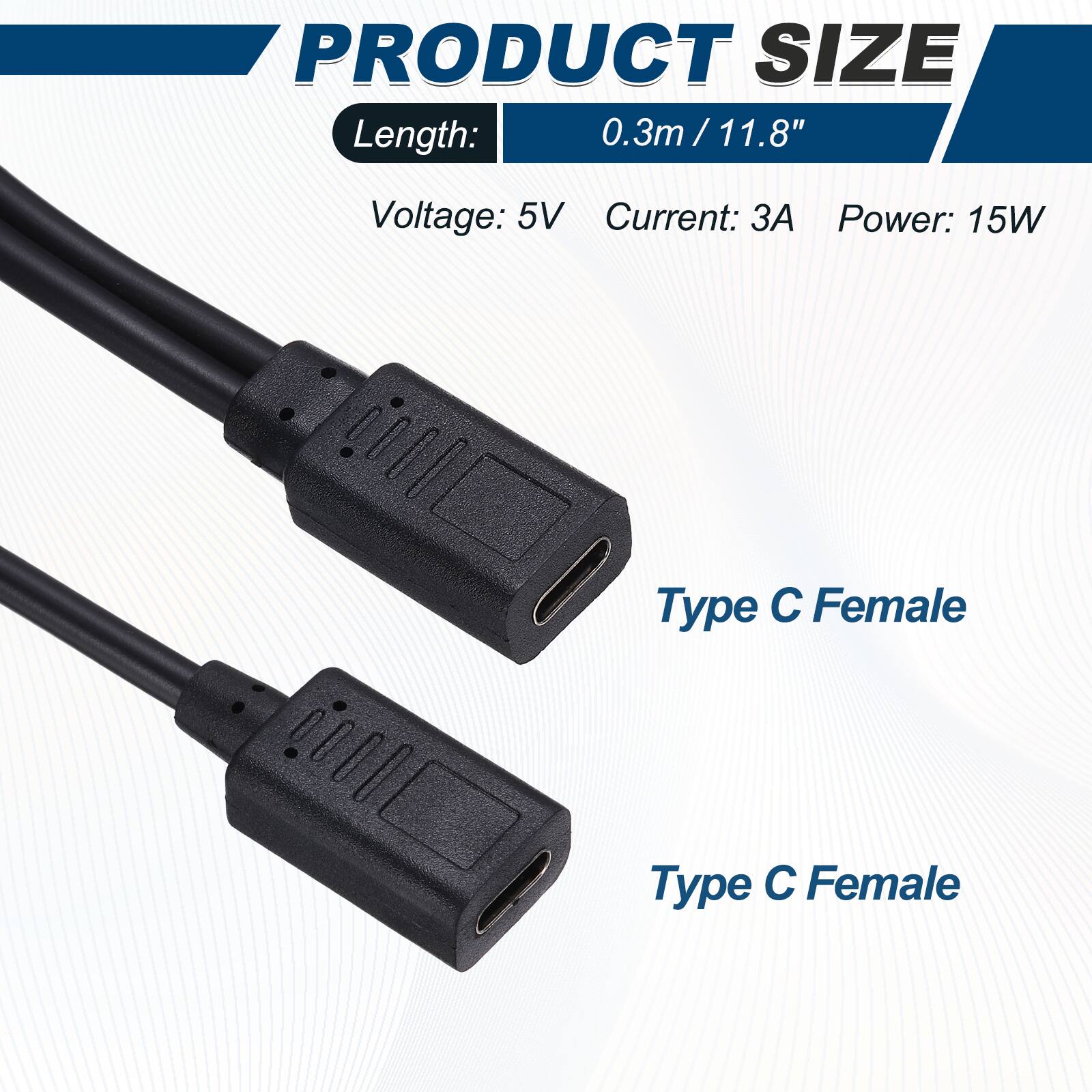PRODUCT SIZE  
Length: 0.3m / 11.8"  
Voltage: 5V  
Current: 3A  
Power: 15W  
Type C Female  
Type C Female