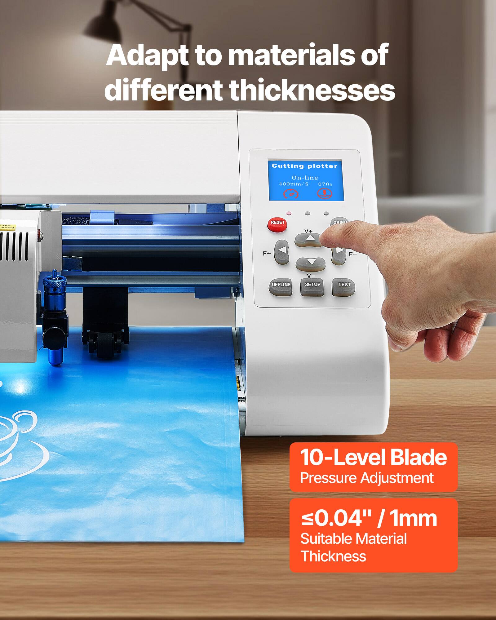 Adapt to materials of different thicknesses

Cutting plotter
On-line 400mm/S S 070g

RESET
ORIGIN
V+
F+
F-
OFFLINE
V- SETUP
TEST

10-Level Blade Pressure Adjustment
≤0.04" / 1mm Suitable Material Thickness