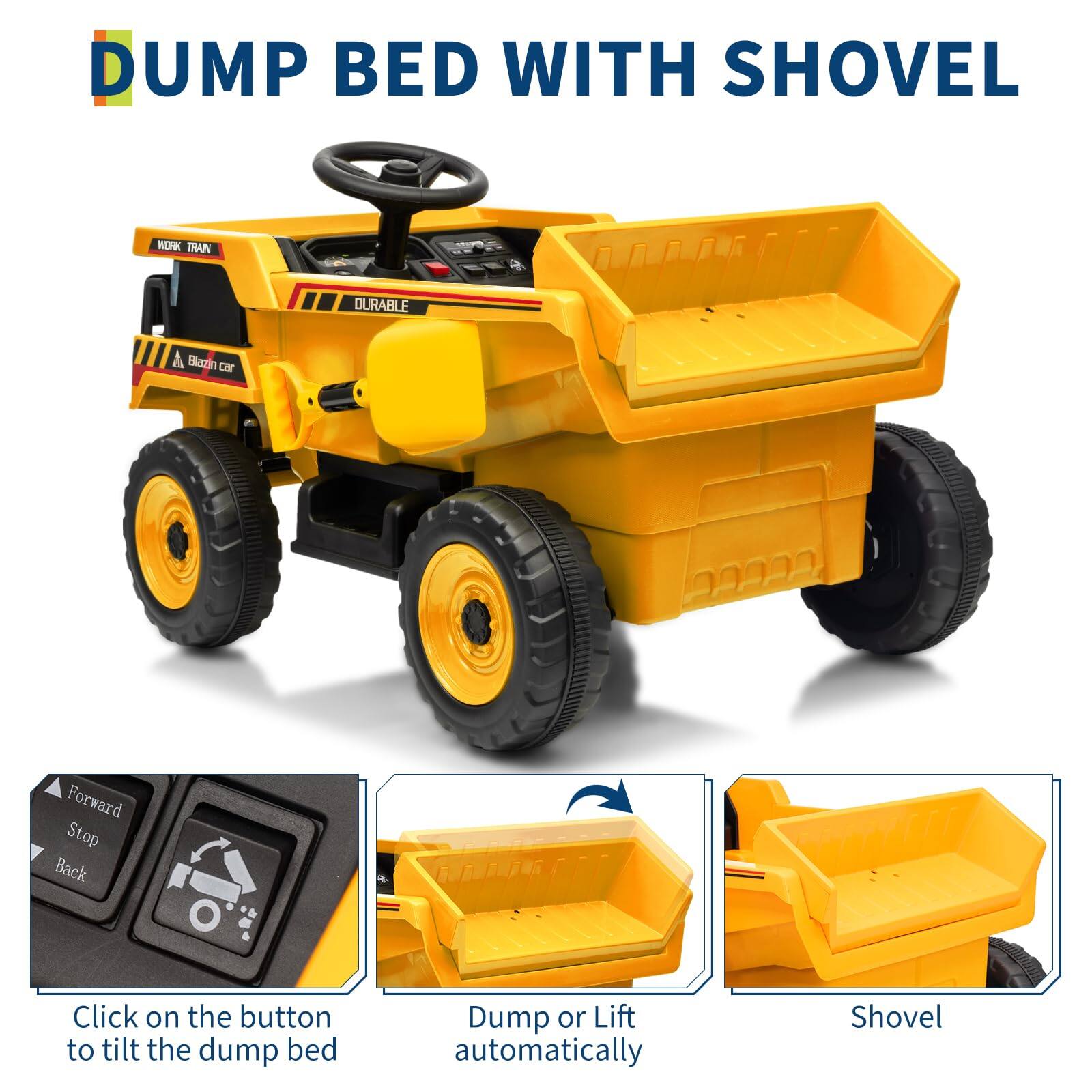 DUMP BED WITH SHOVEL

WORK TRAIN
DURABLE
Blazin car

Click on the button to tilt the dump bed

Dump or Lift automatically

Shovel