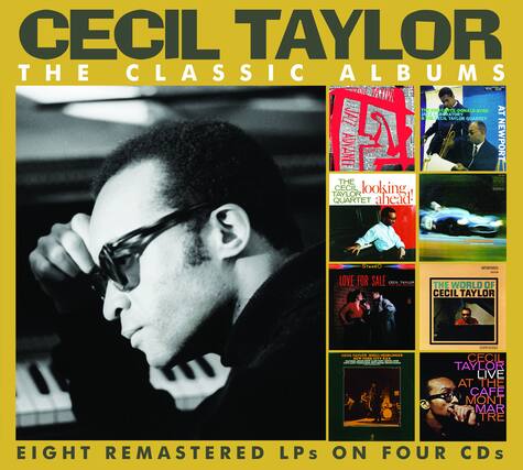 CECIL TAYLOR
THE CLASSIC ALBUMS
EIGHT REMASTERED LPs ON FOUR CDs
- THE GIG
- LOOKING AHEAD!
- LOVE FOR SALE
- THE WORLD OF CECIL TAYLOR
- LIVE AT THE CAFE MONTMARTRE
- THE CECIL TAYLOR QUARTET
- ADVANCE
- AT NEWPORT