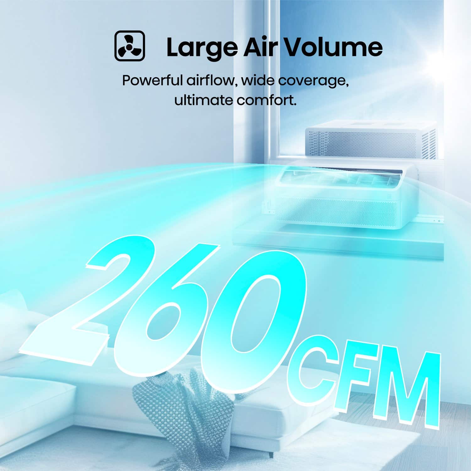 Large Air Volume
Powerful airflow, wide coverage, ultimate comfort.
260 CFM