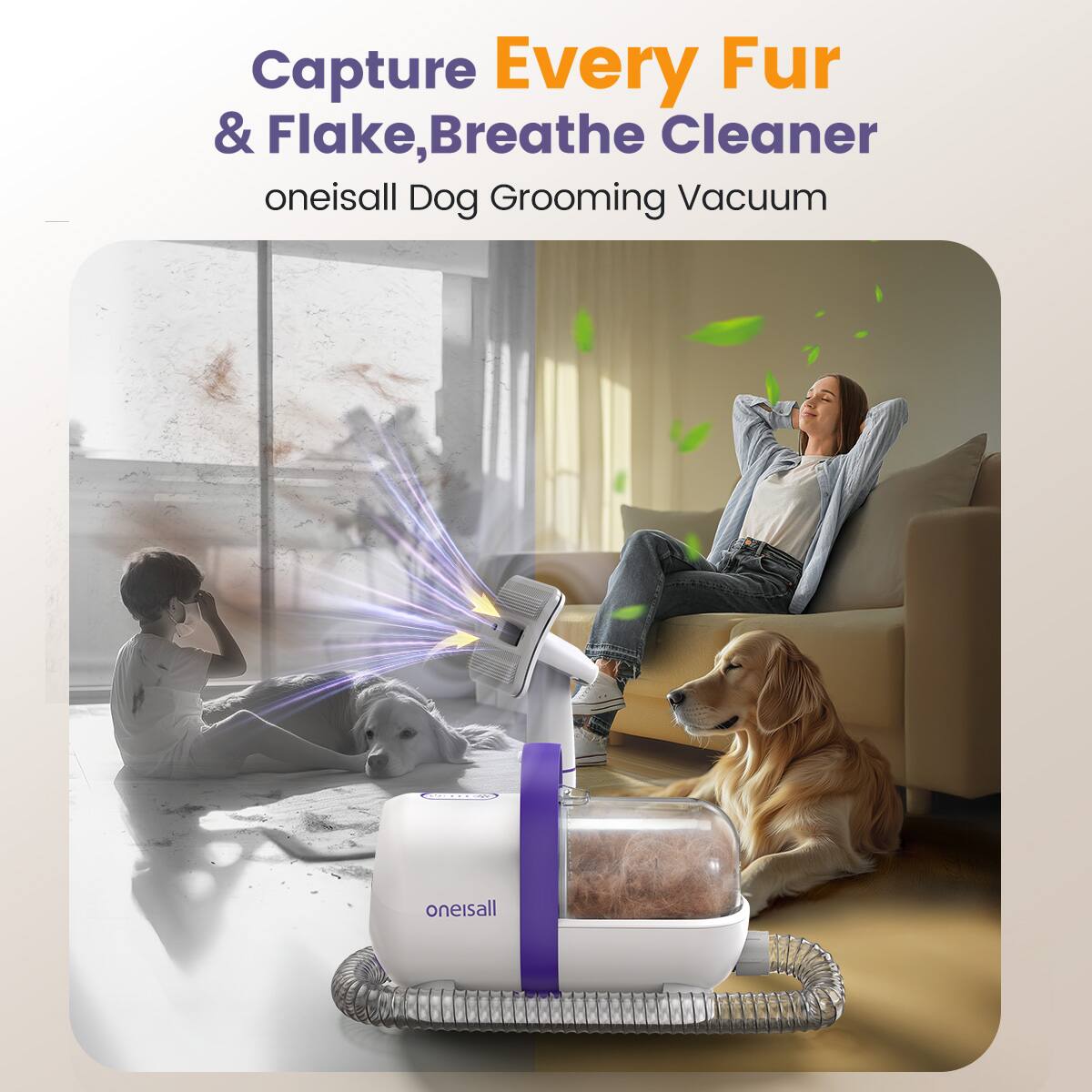 Capture Every Fur & Flake, Breathe Cleaner  
oneisall Dog Grooming Vacuum
