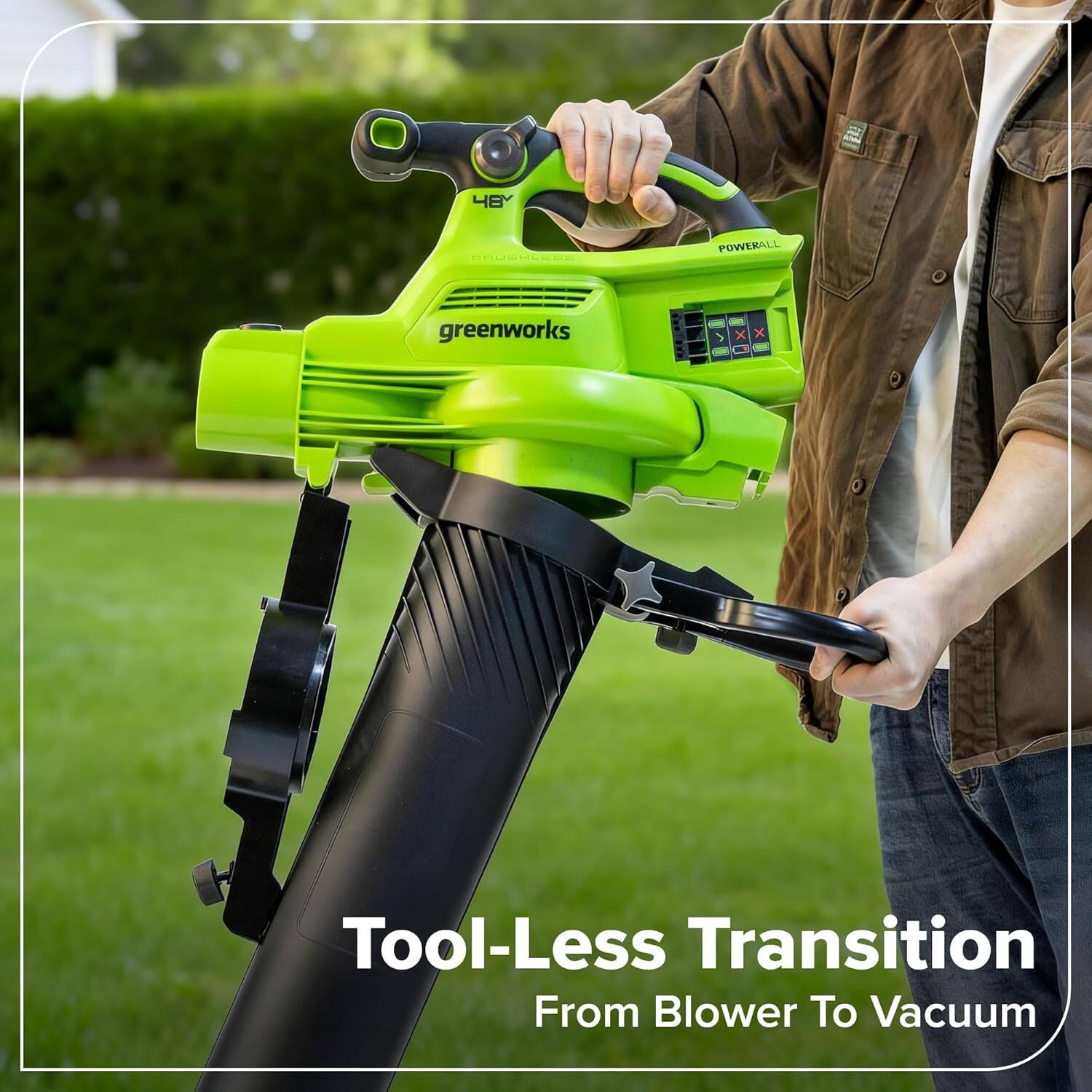 4EY POWERALL greenworks  
Tool-Less Transition From Blower To Vacuum